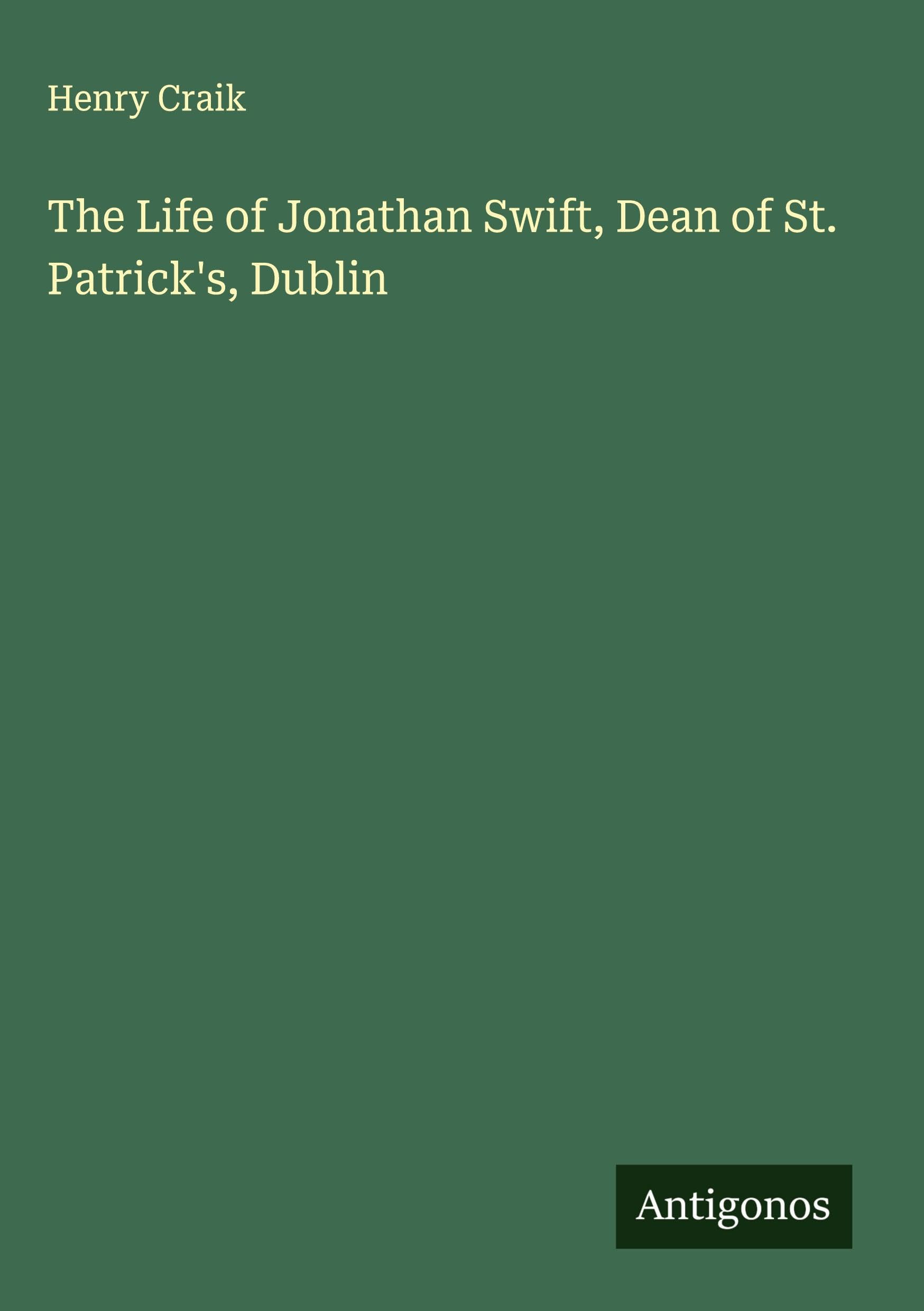 The Life of Jonathan Swift, Dean of St. Patrick's, Dublin Classics
