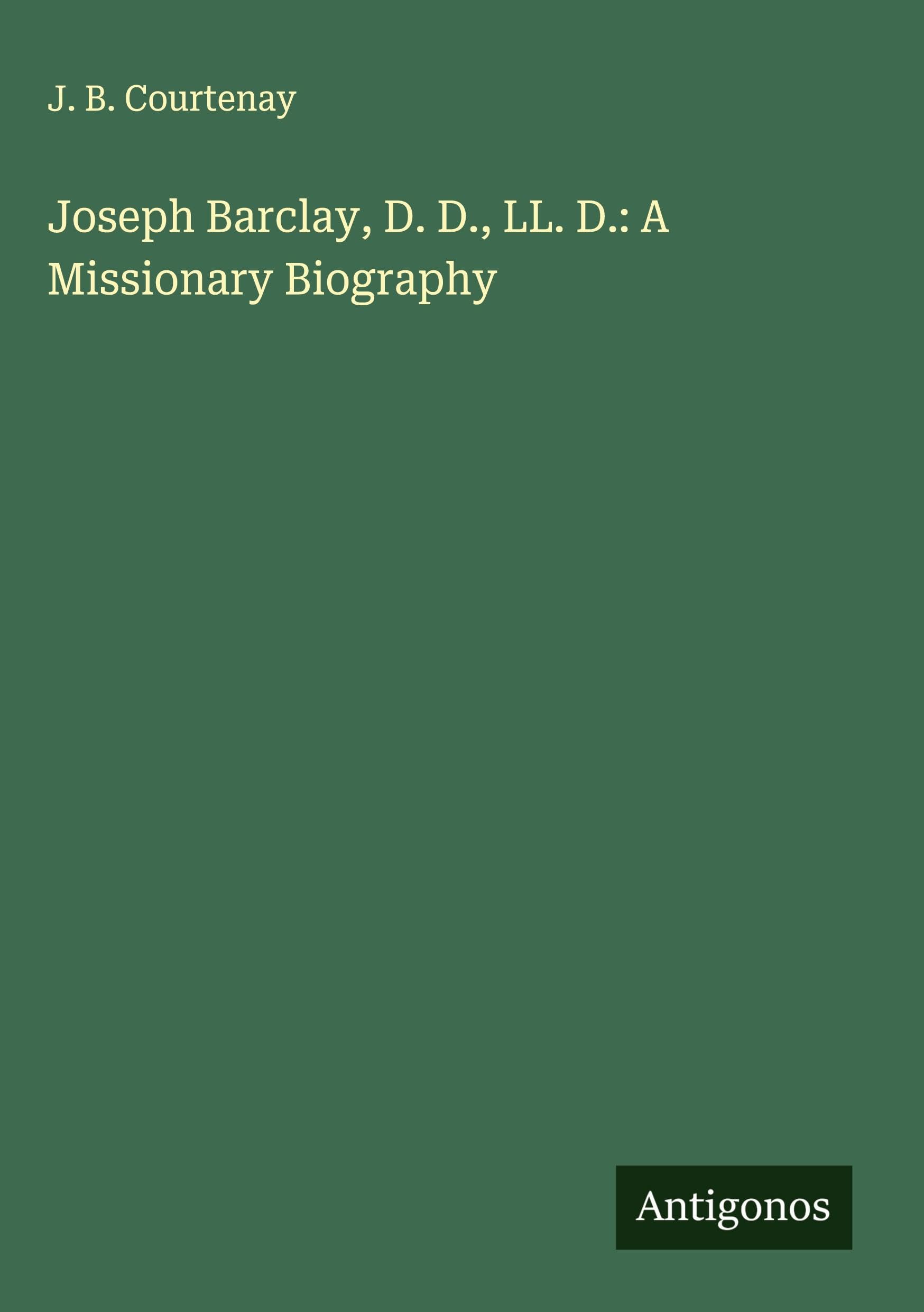 Joseph Barclay, D. D., LL. D.: A Missionary Biography Classics
