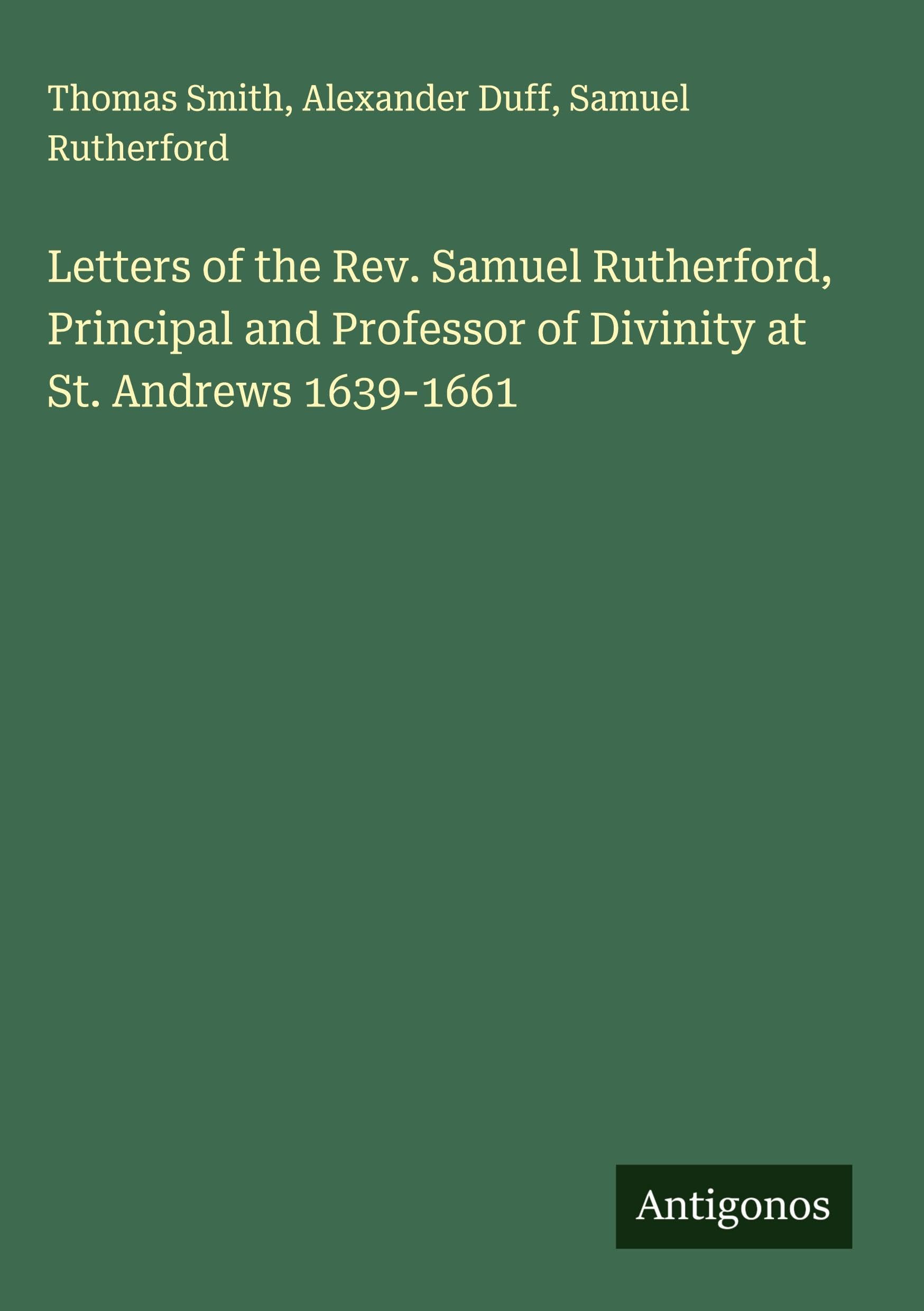 Letters of the Rev. Samuel Rutherford, Principal and Professor of Divinity at St. Andrews 1639-1661 Classics