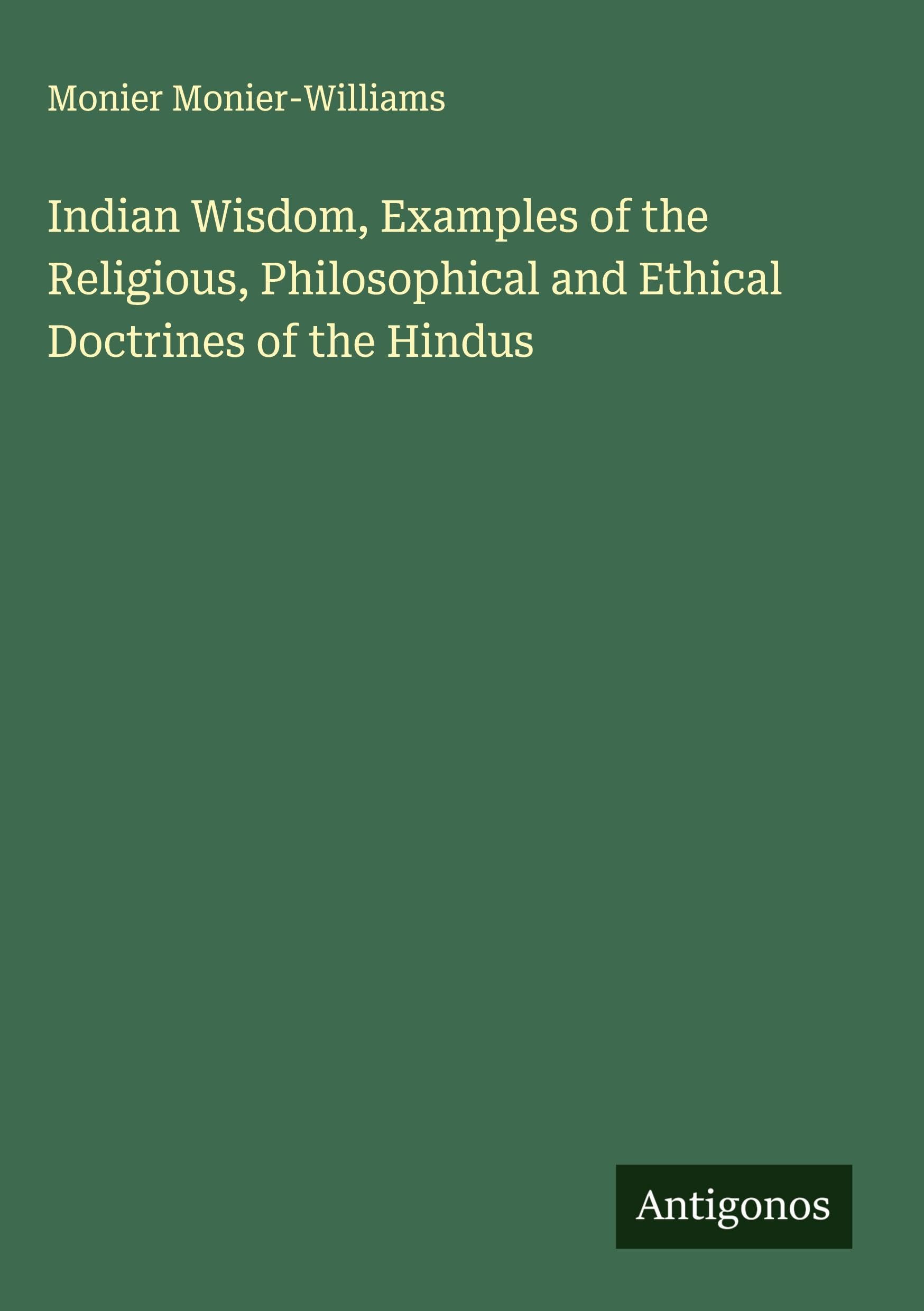 Indian Wisdom, Examples of the Religious, Philosophical and Ethical Doctrines of the Hindus Classics