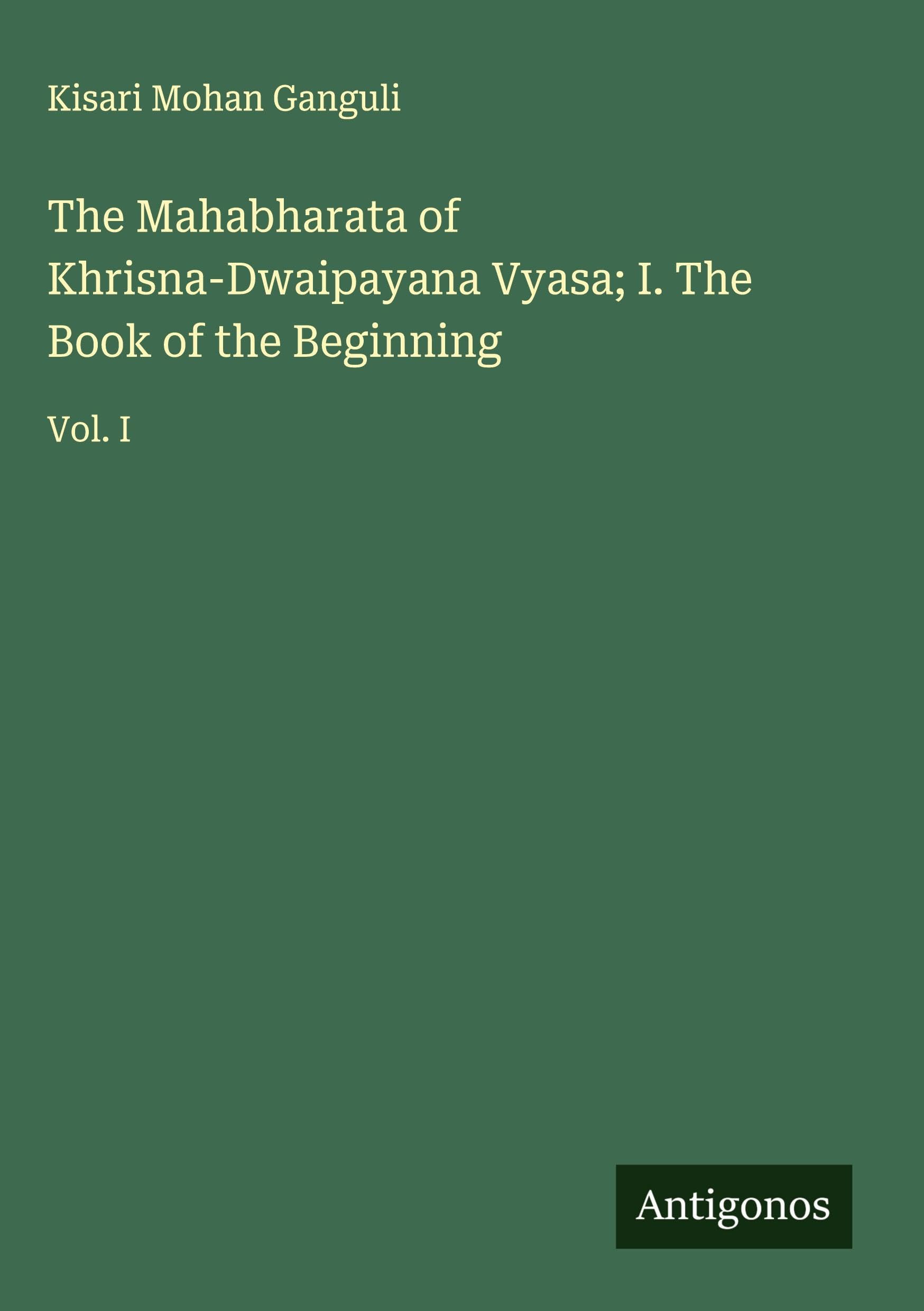 The Mahabharata of Khrisna-Dwaipayana Vyasa; I. The Book of the Beginning Classics