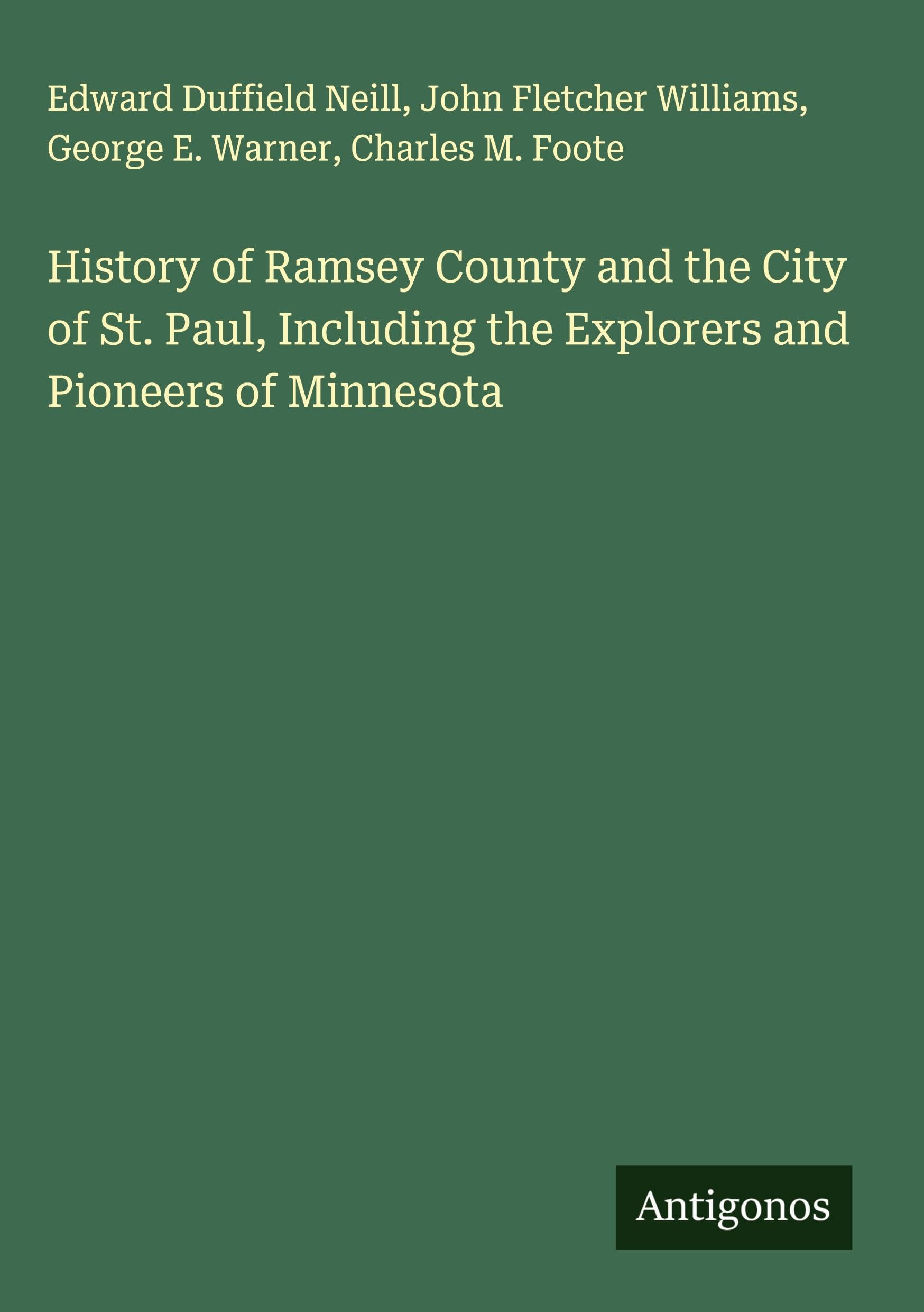History of Ramsey County and the City of St. Paul, Including the Explorers and Pioneers of Minnesota Classics
