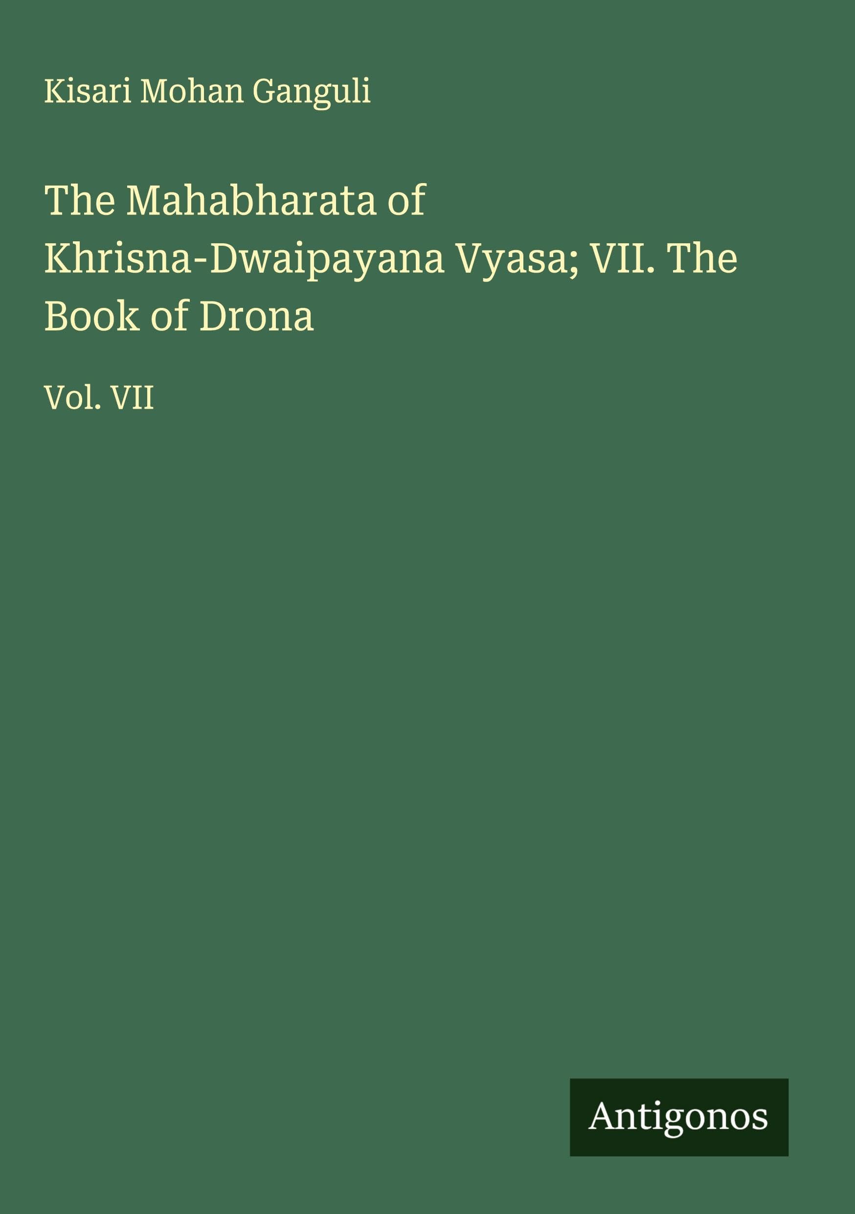 The Mahabharata of Khrisna-Dwaipayana Vyasa; VII. The Book of Drona Classics