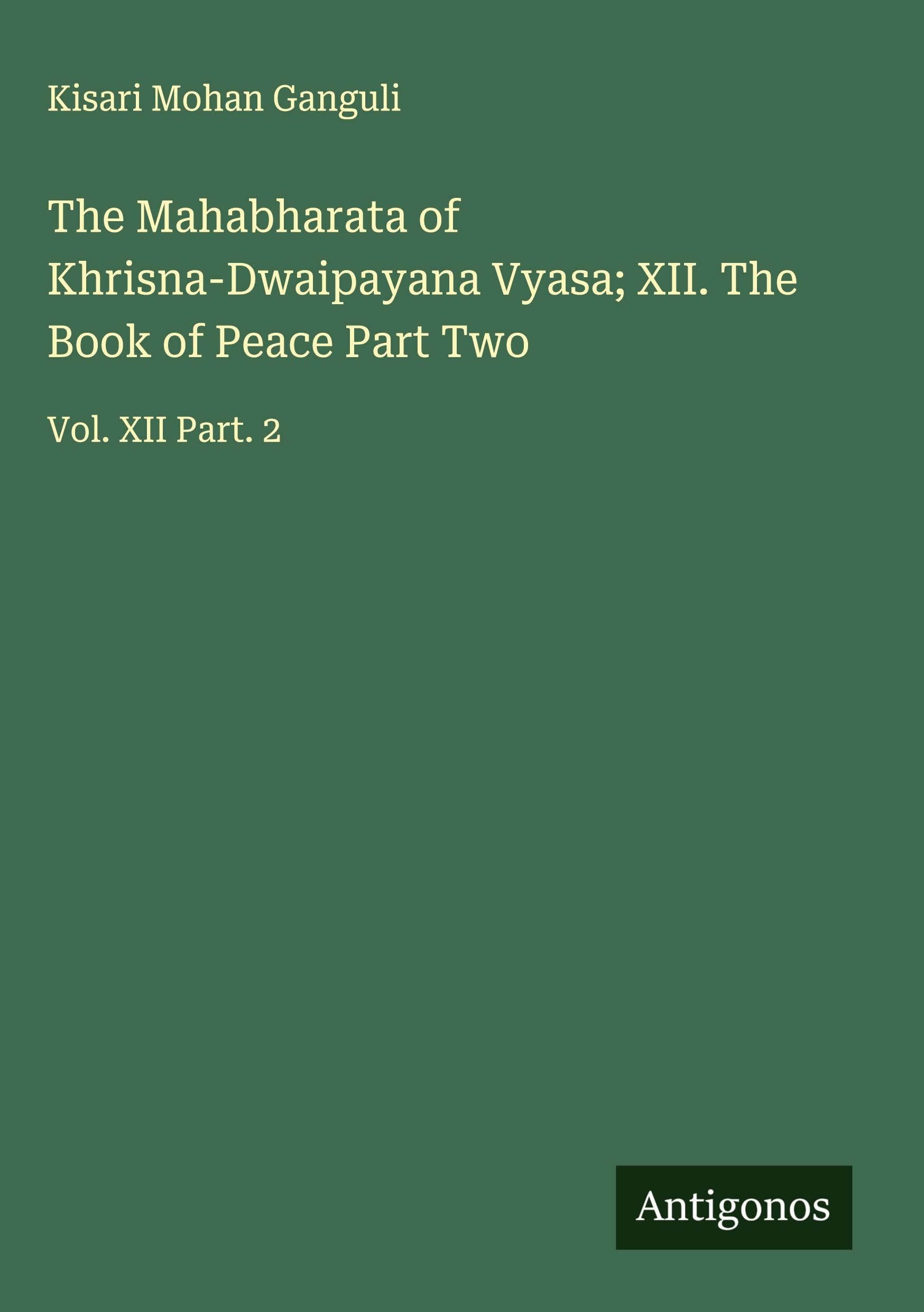 The Mahabharata of Khrisna-Dwaipayana Vyasa; XII. The Book of Peace Part Two Classics