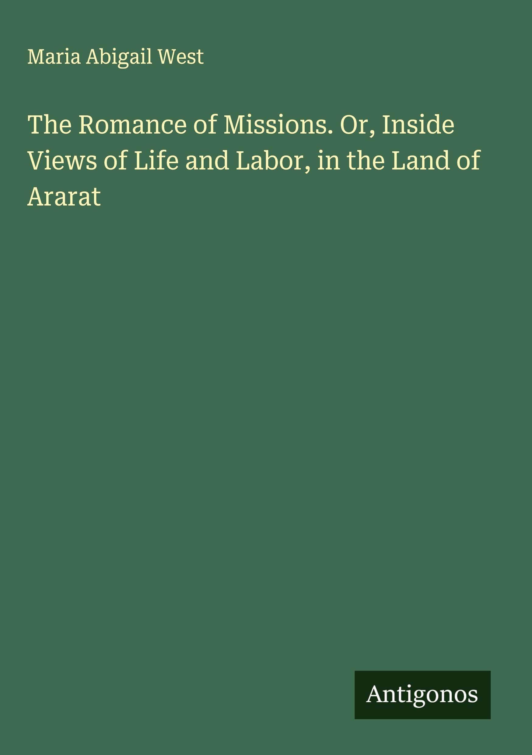 The Romance of Missions. Or, Inside Views of Life and Labor, in the Land of Ararat Classics
