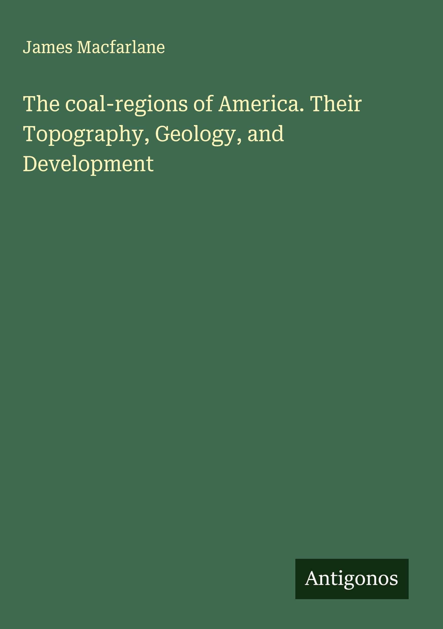 The coal-regions of America. Their Topography, Geology, and Development Classics