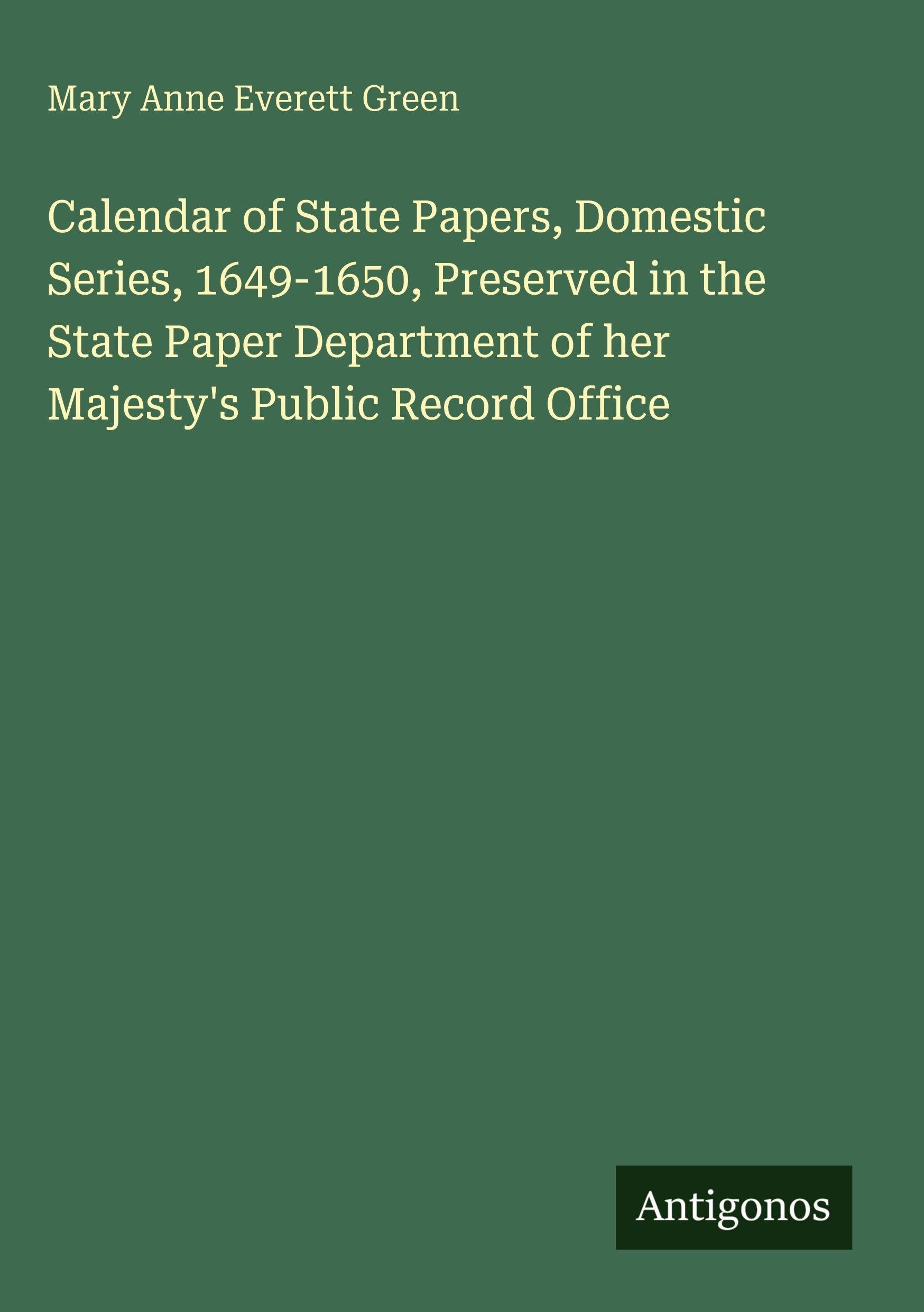 Calendar of State Papers, Domestic Series, 1649-1650, Preserved in the State Paper Department of her Majesty's Public Record Office Classics