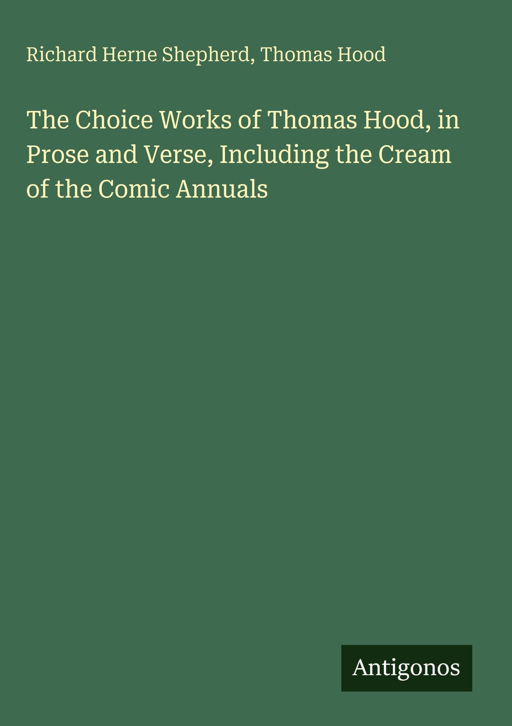 The Choice Works of Thomas Hood, in Prose and Verse, Including the Cream of the Comic Annuals Classics