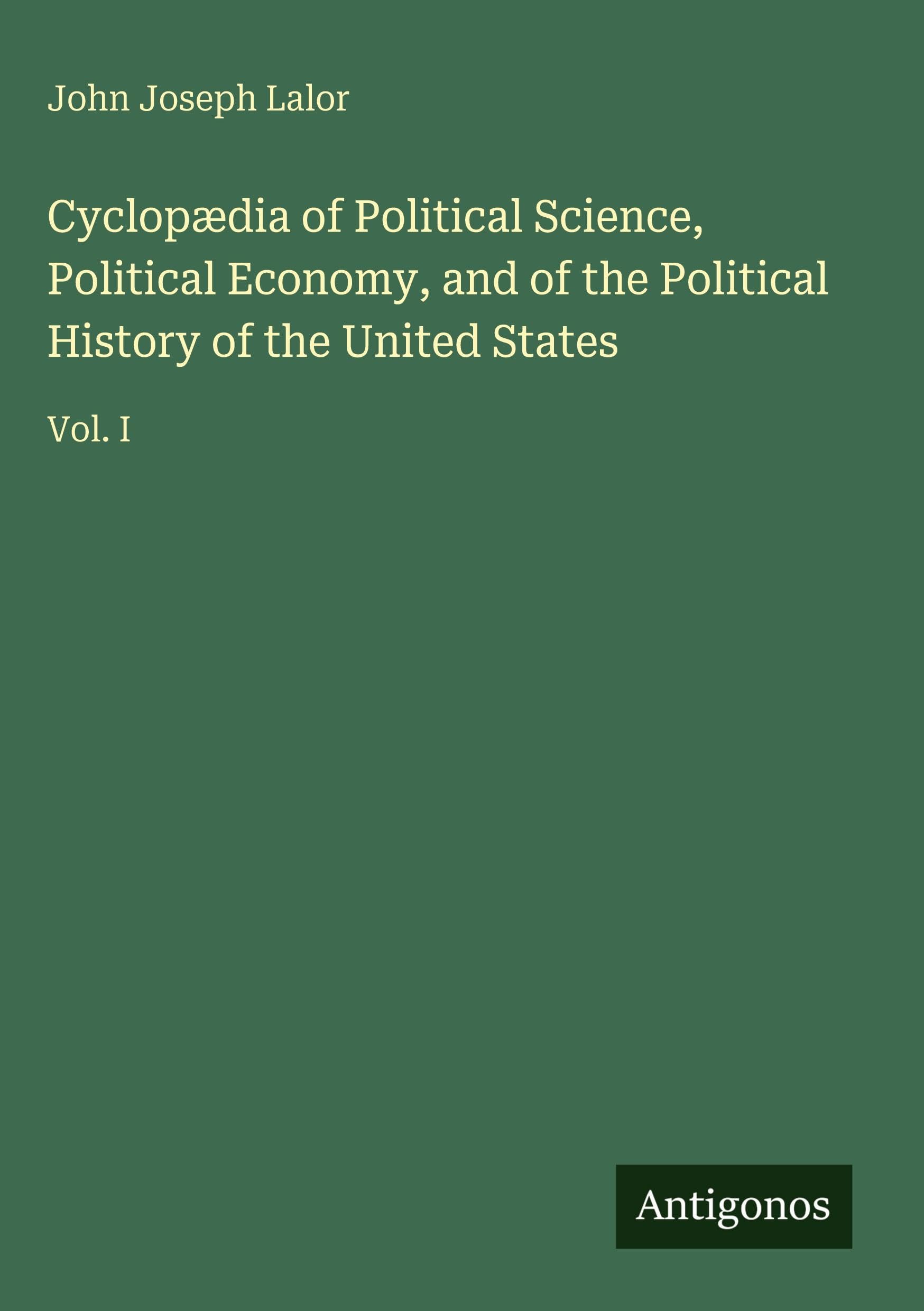 Cyclopædia of Political Science, Political Economy, and of the Political History of the United States Classics