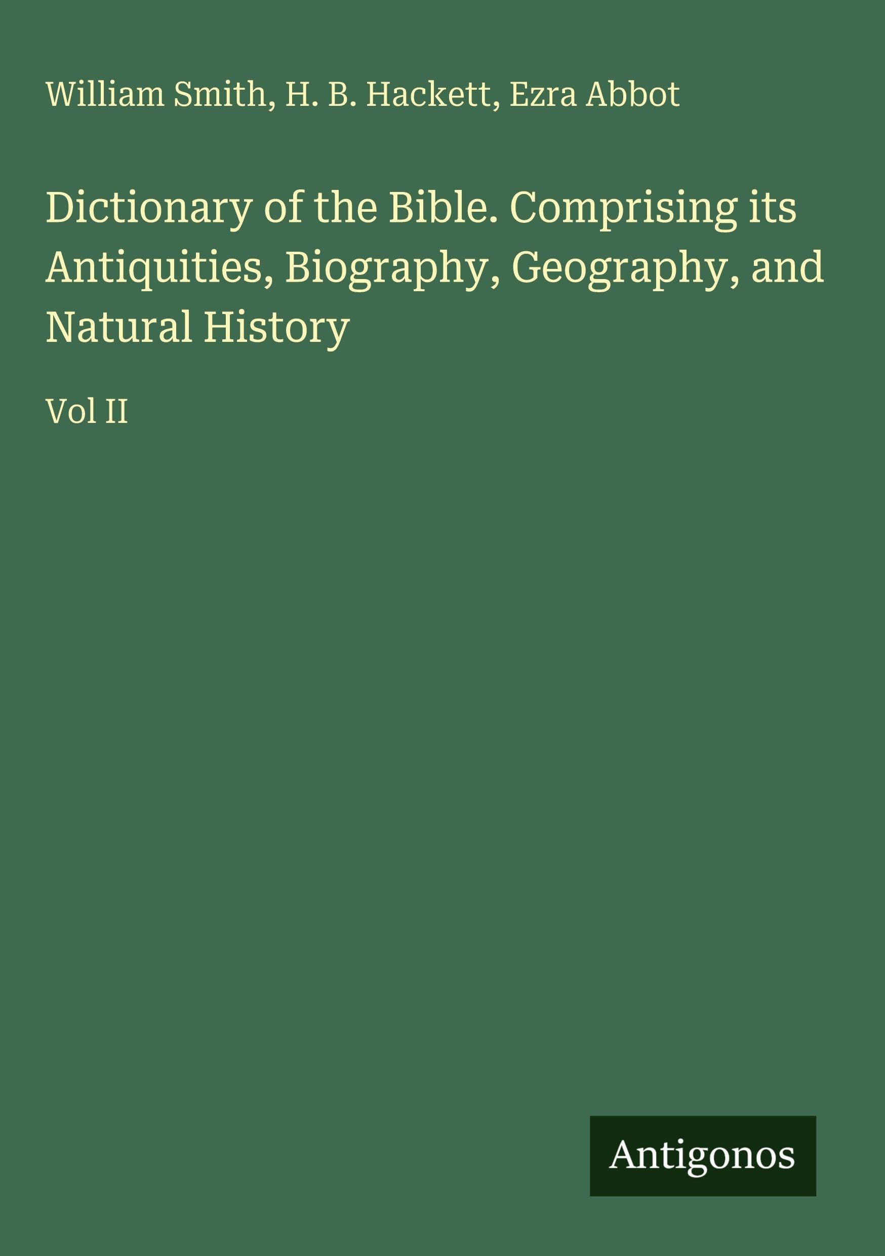 Dictionary of the Bible. Comprising its Antiquities, Biography, Geography, and Natural History Classics
