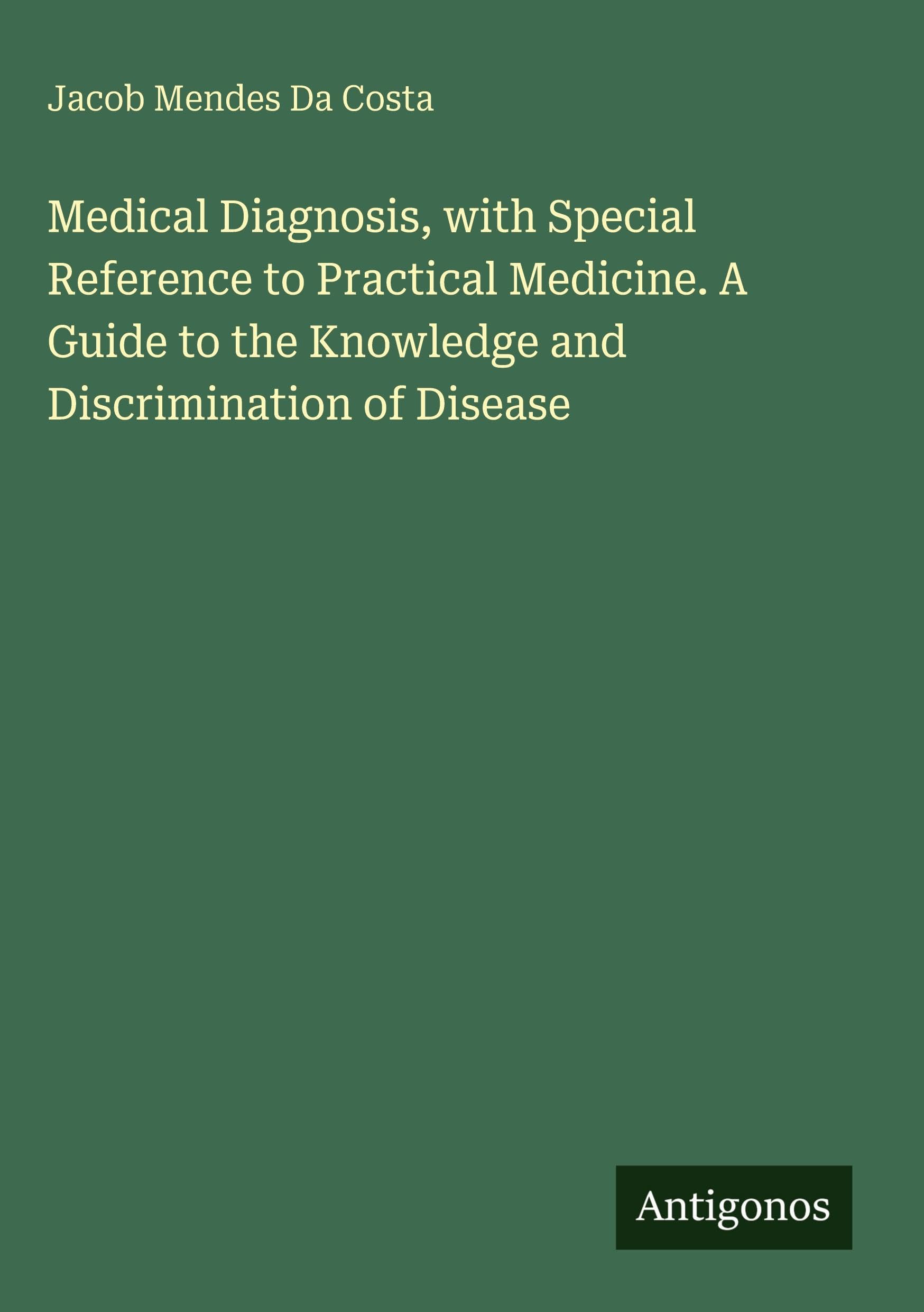 Medical Diagnosis, with Special Reference to Practical Medicine. A Guide to the Knowledge and Discrimination of Disease Classics