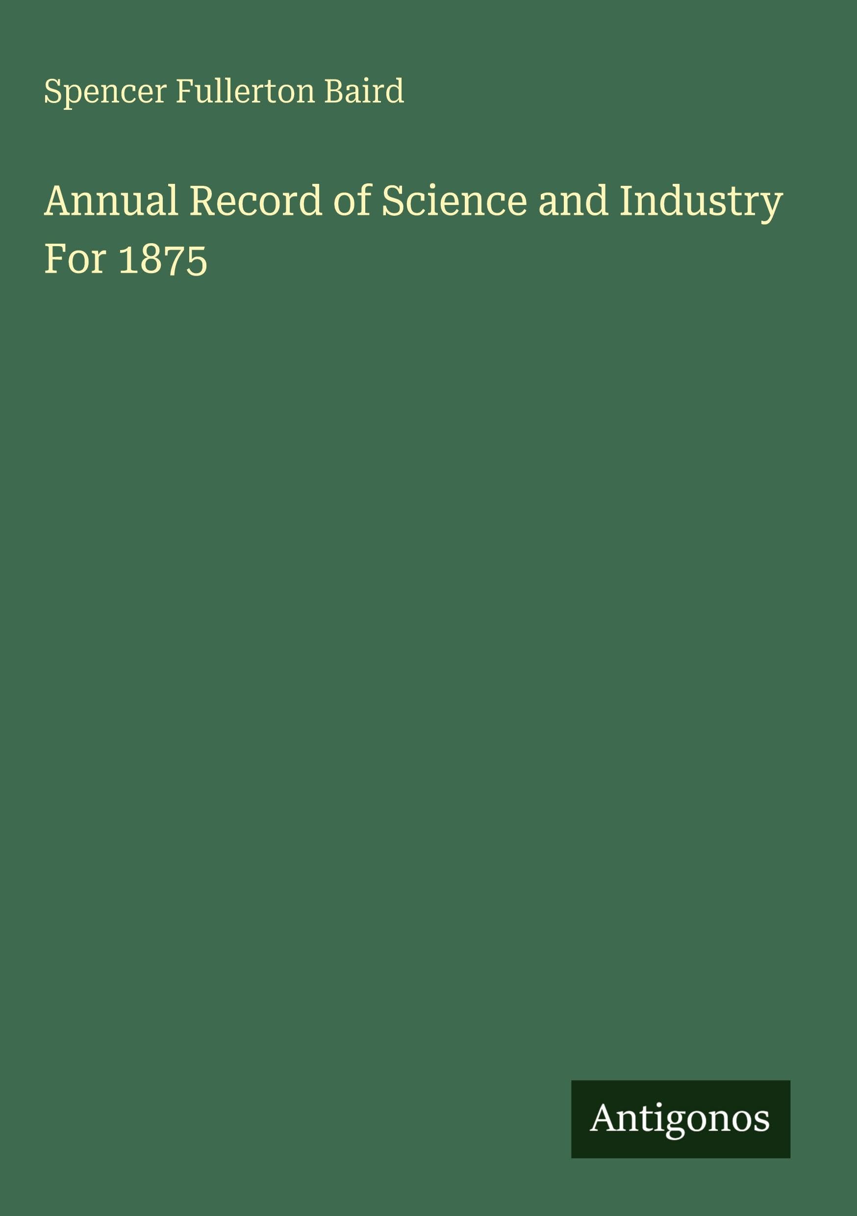 Annual Record of Science and Industry For 1875 Classics