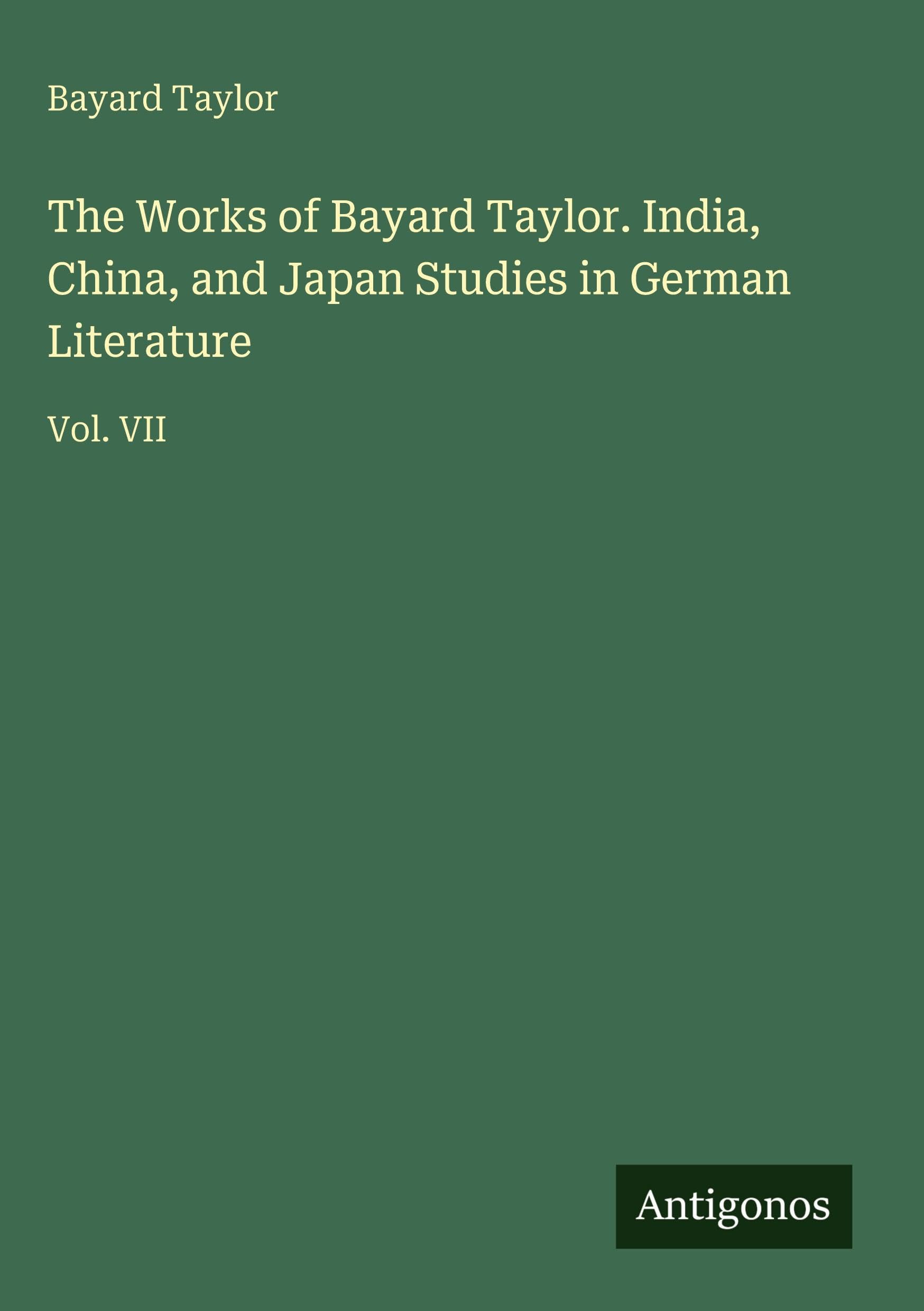 The Works of Bayard Taylor. India, China, and Japan Studies in German Literature Classics
