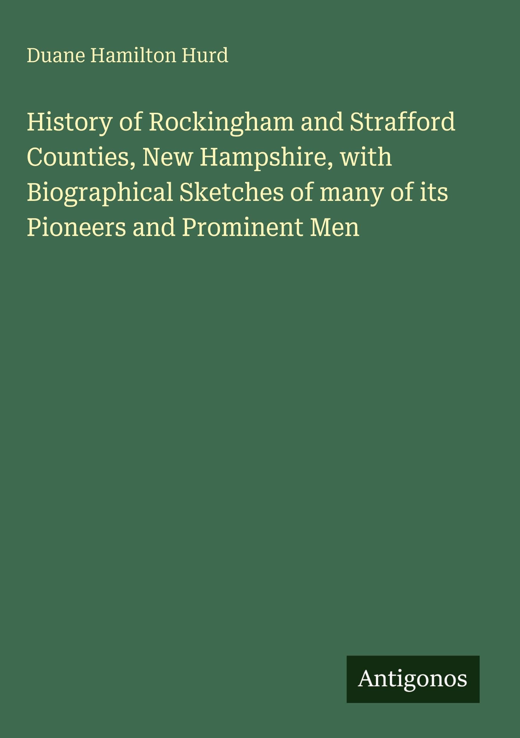 History of Rockingham and Strafford Counties, New Hampshire, with Biographical Sketches of many of its Pioneers and Prominent Men Classics