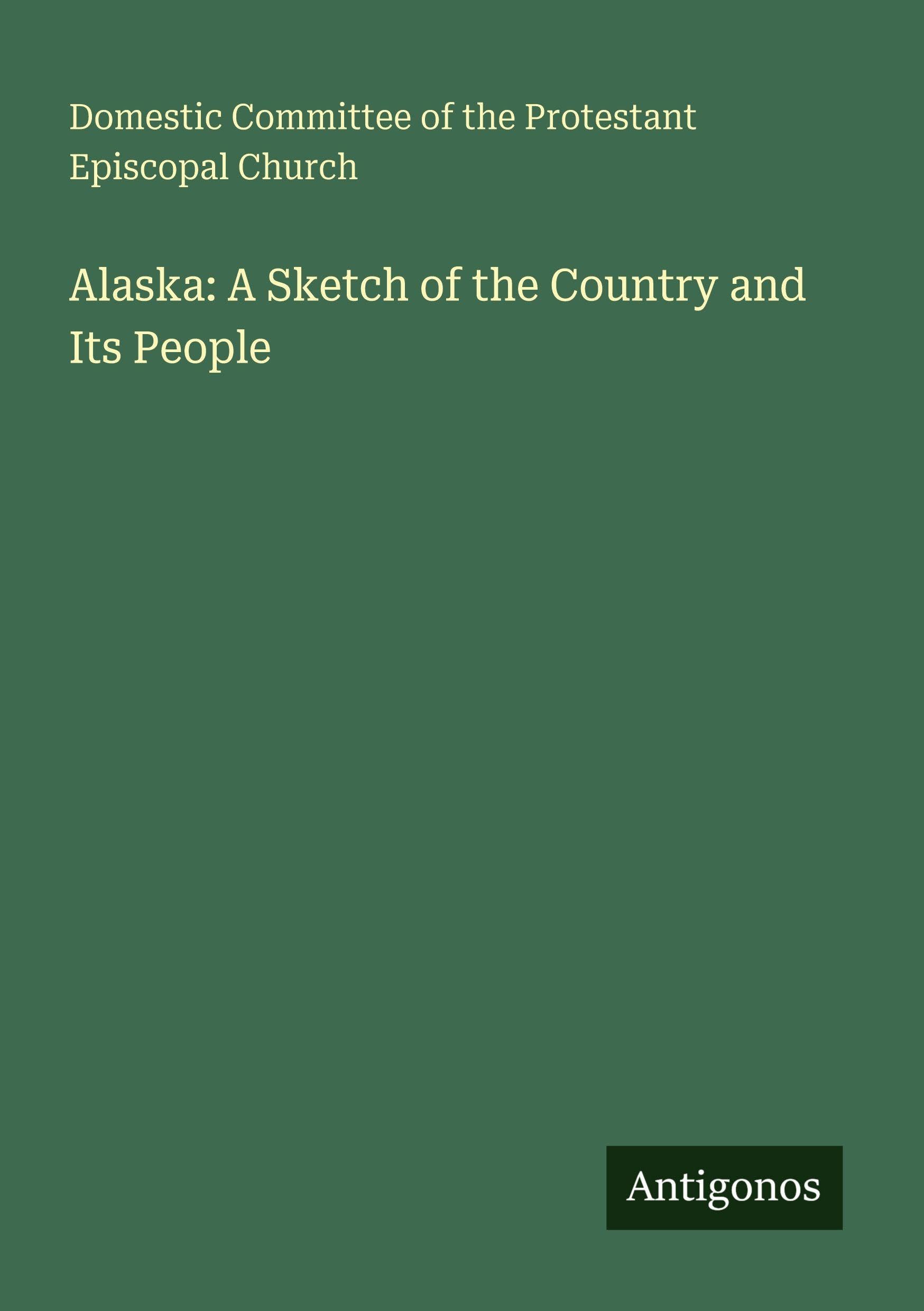 Alaska: A Sketch of the Country and Its People Classics