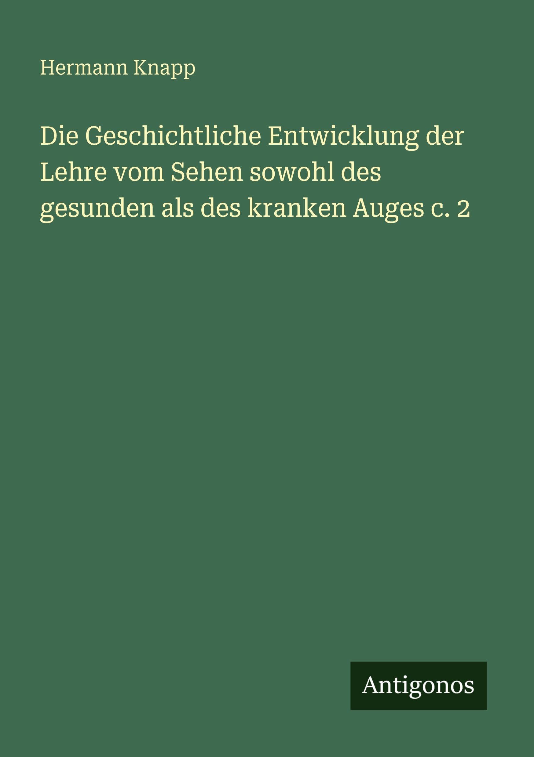 Die Geschichtliche Entwicklung der Lehre vom Sehen sowohl des gesunden als des kranken Auges c. 2 Classics