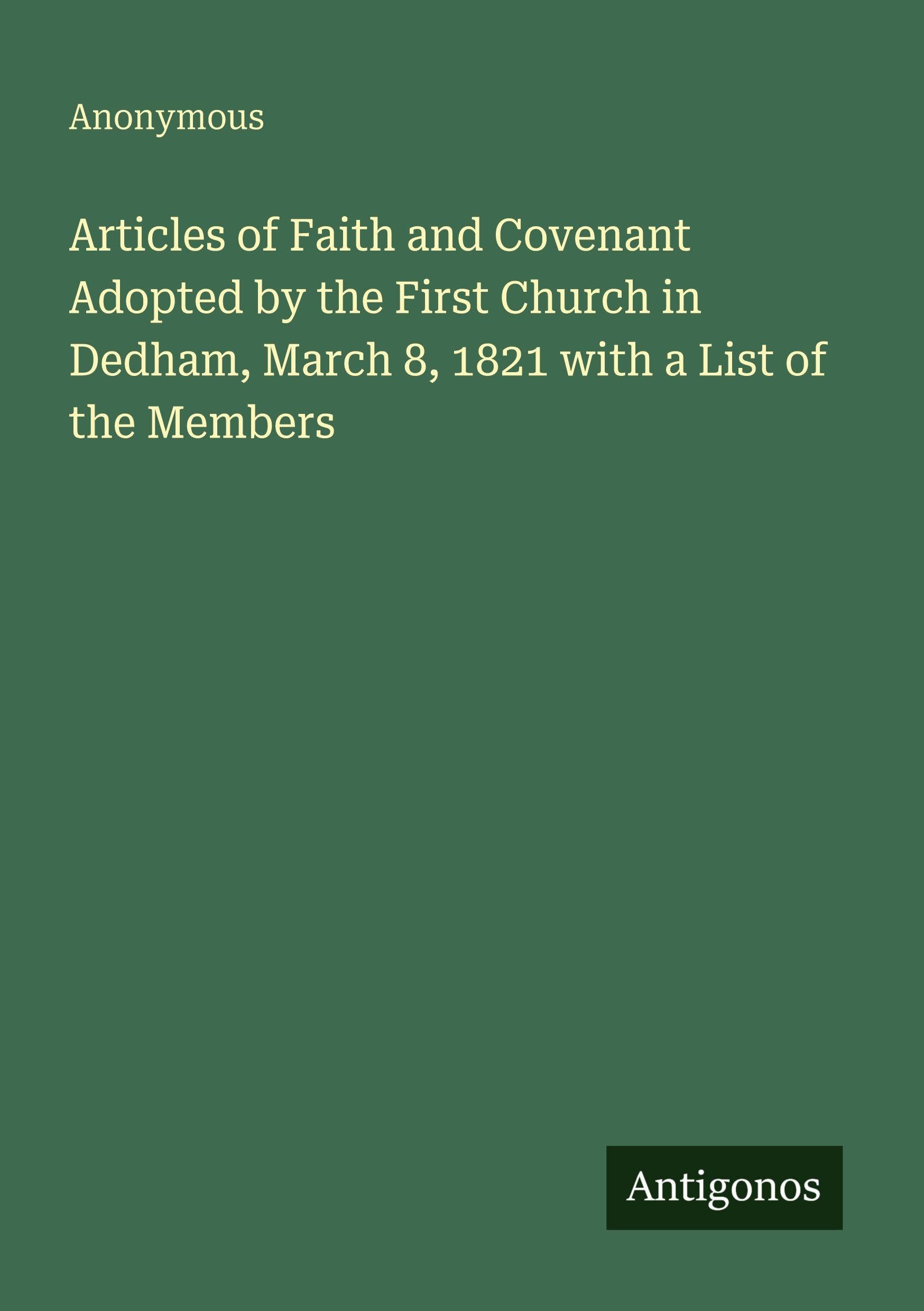 Articles of Faith and Covenant Adopted by the First Church in Dedham, March 8, 1821 with a List of the Members Classics