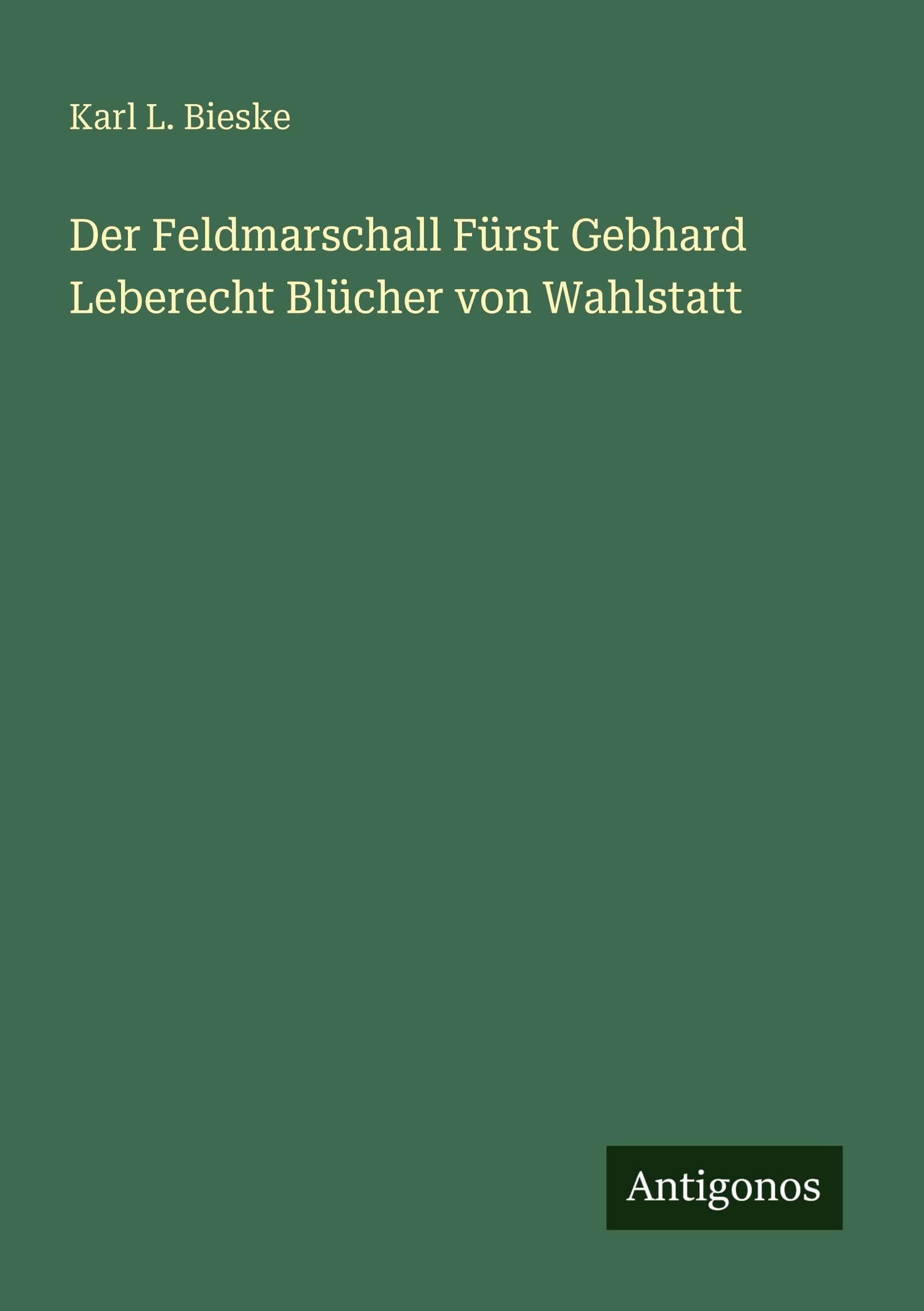 Der Feldmarschall Fürst Gebhard Leberecht Blücher von Wahlstatt Classics