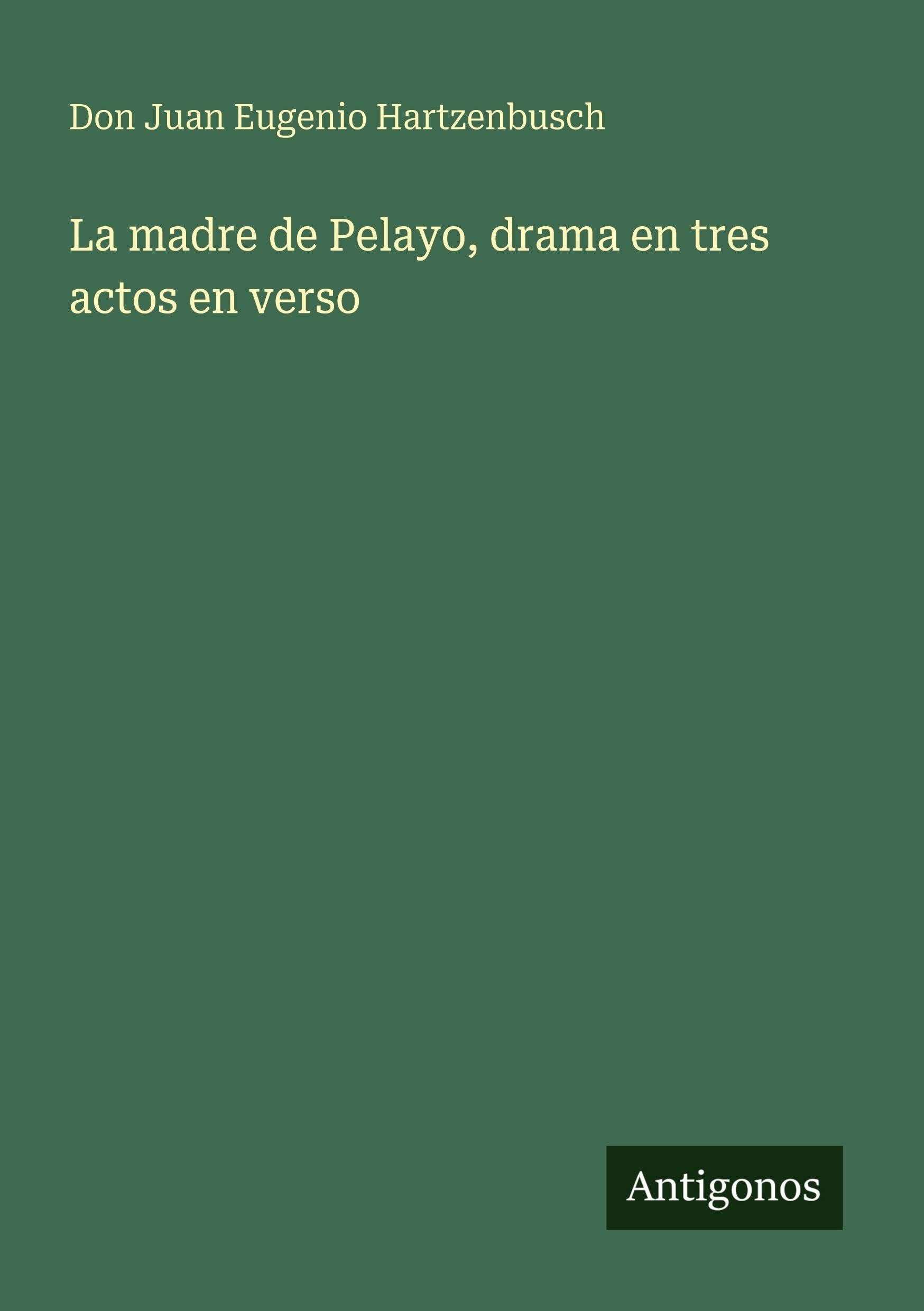 La madre de Pelayo, drama en tres actos en verso Classics