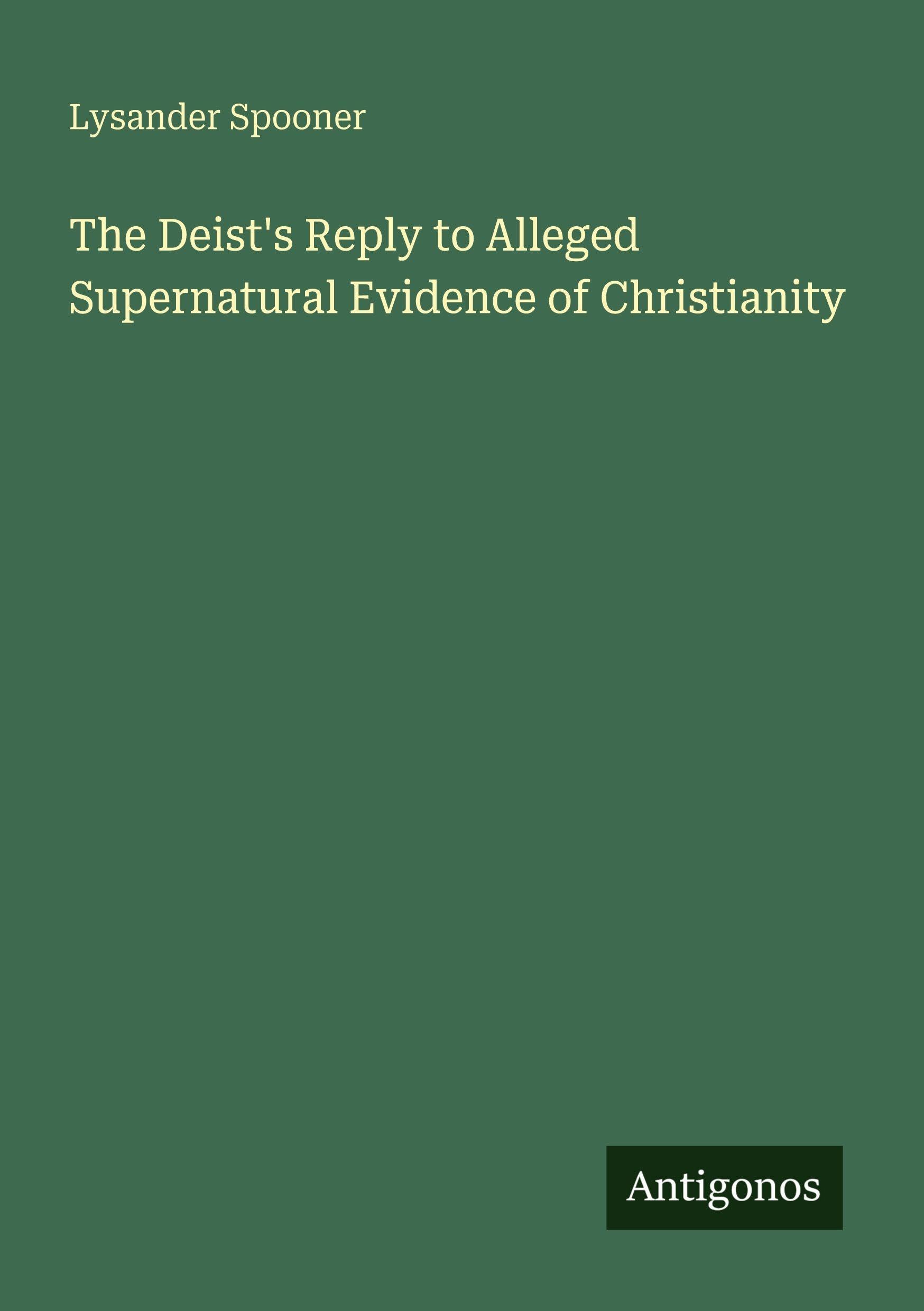 The Deist's Reply to Alleged Supernatural Evidence of Christianity Classics