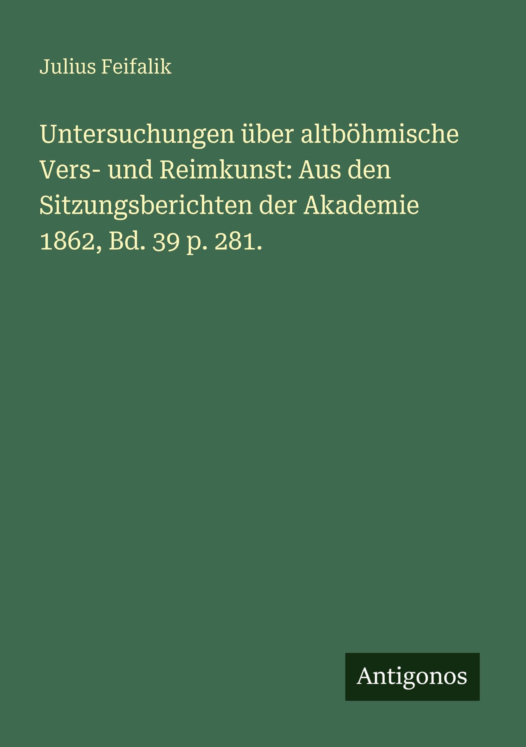 Untersuchungen über altböhmische Vers- und Reimkunst: Aus den Sitzungsberichten der Akademie 1862, Bd. 39 p. 281. Classics