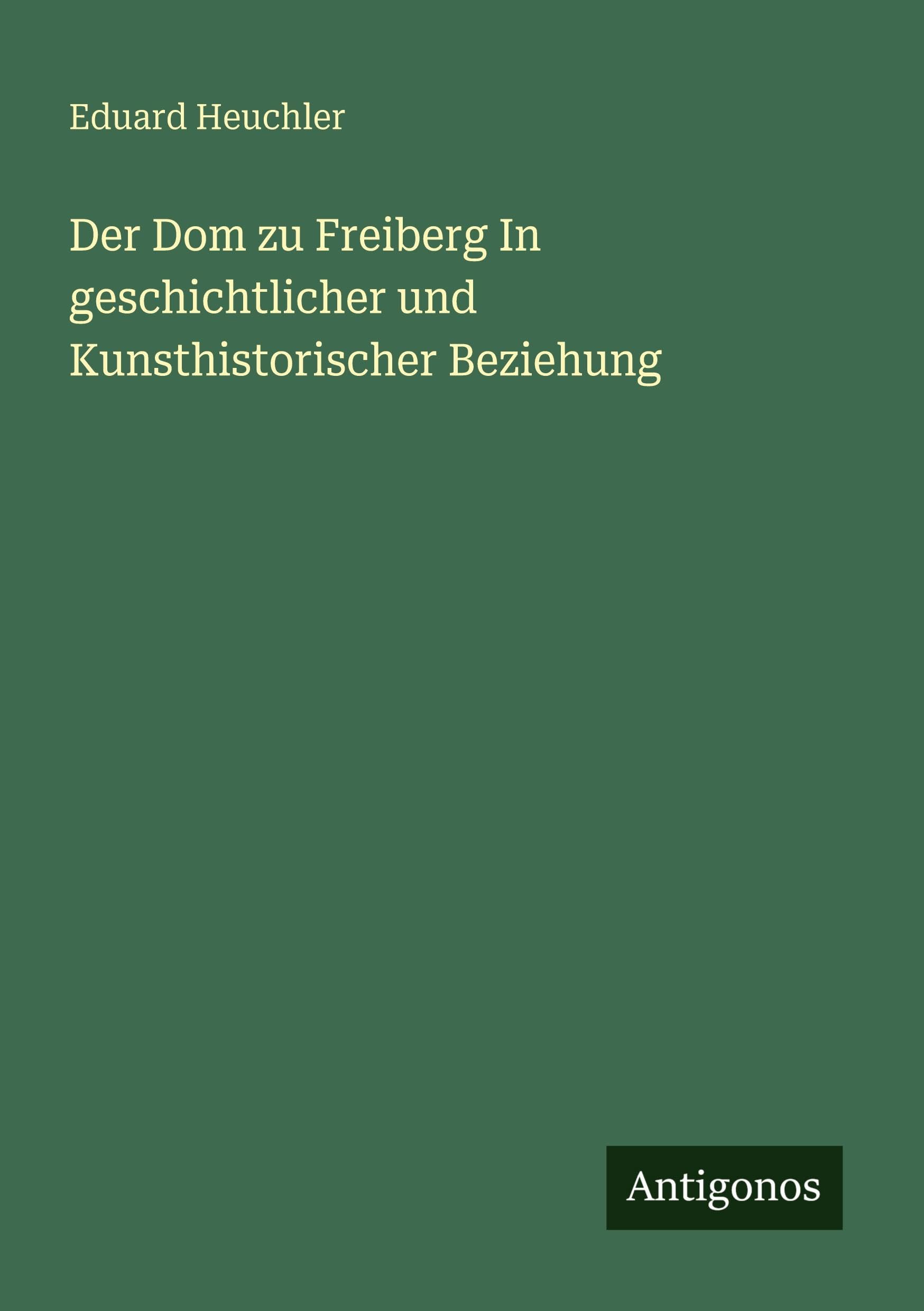 Der Dom zu Freiberg In geschichtlicher und Kunsthistorischer Beziehung Classics