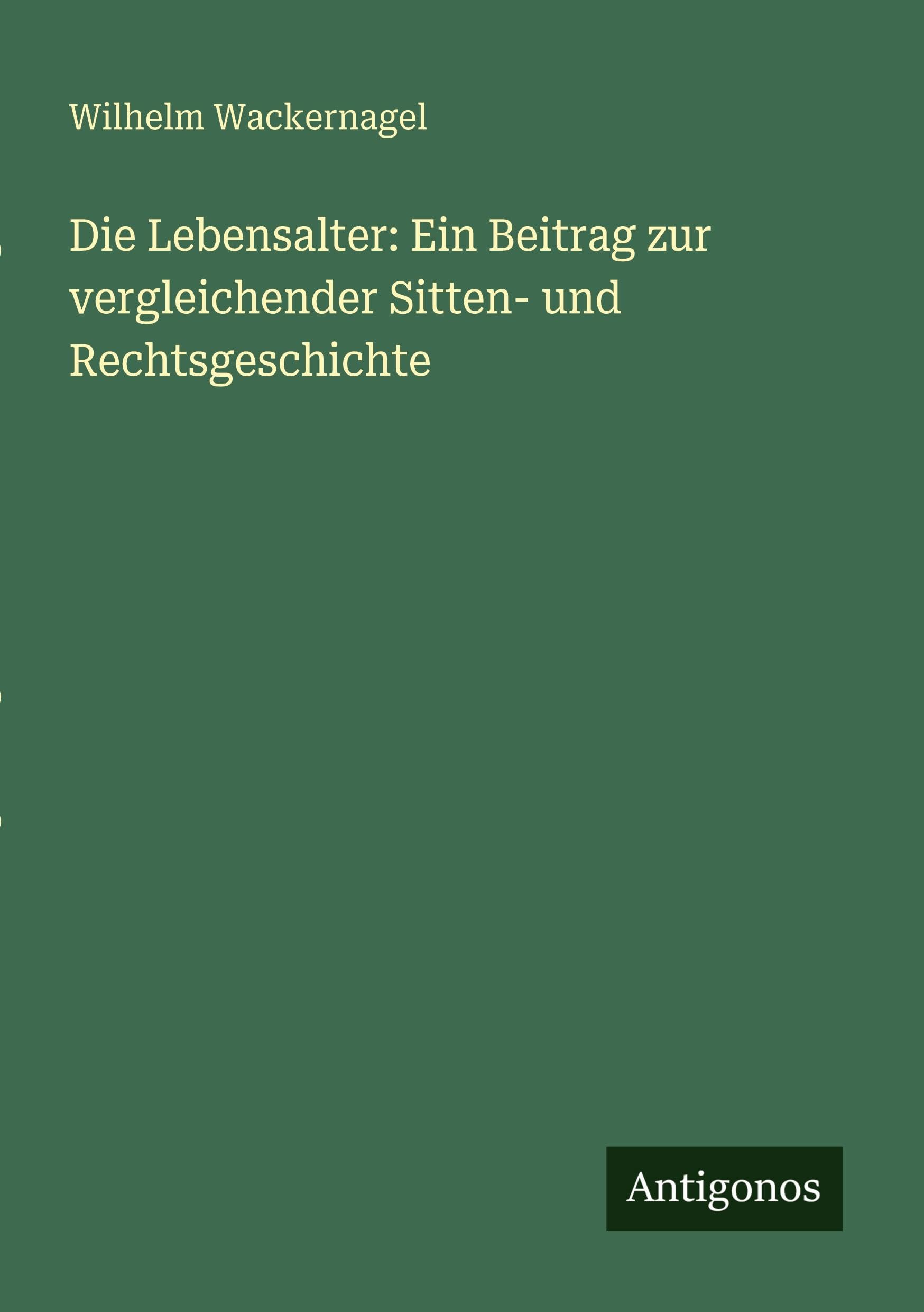 Die Lebensalter: Ein Beitrag zur vergleichender Sitten- und Rechtsgeschichte Classics