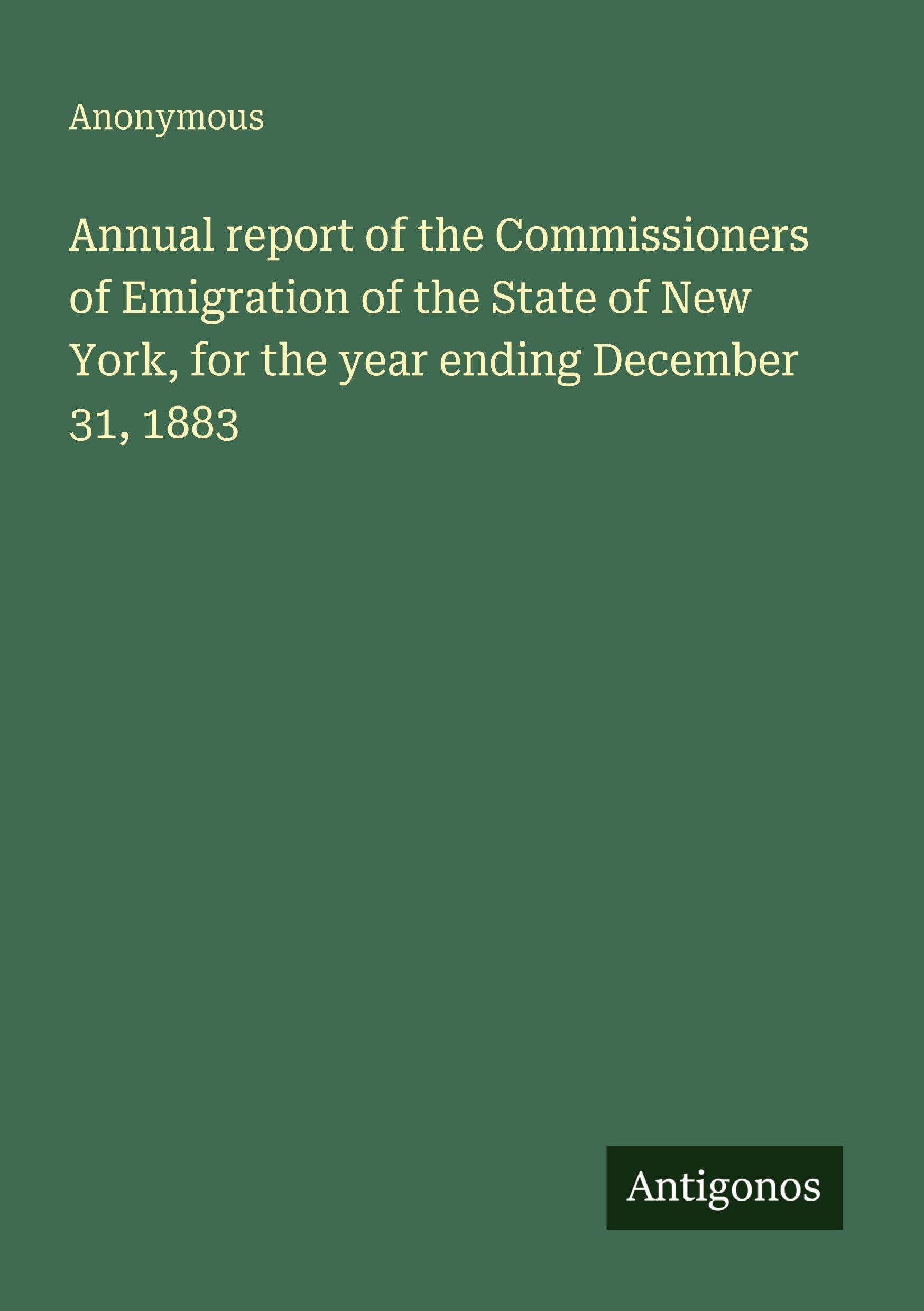 Annual report of the Commissioners of Emigration of the State of New York, for the year ending December 31, 1883 Classics