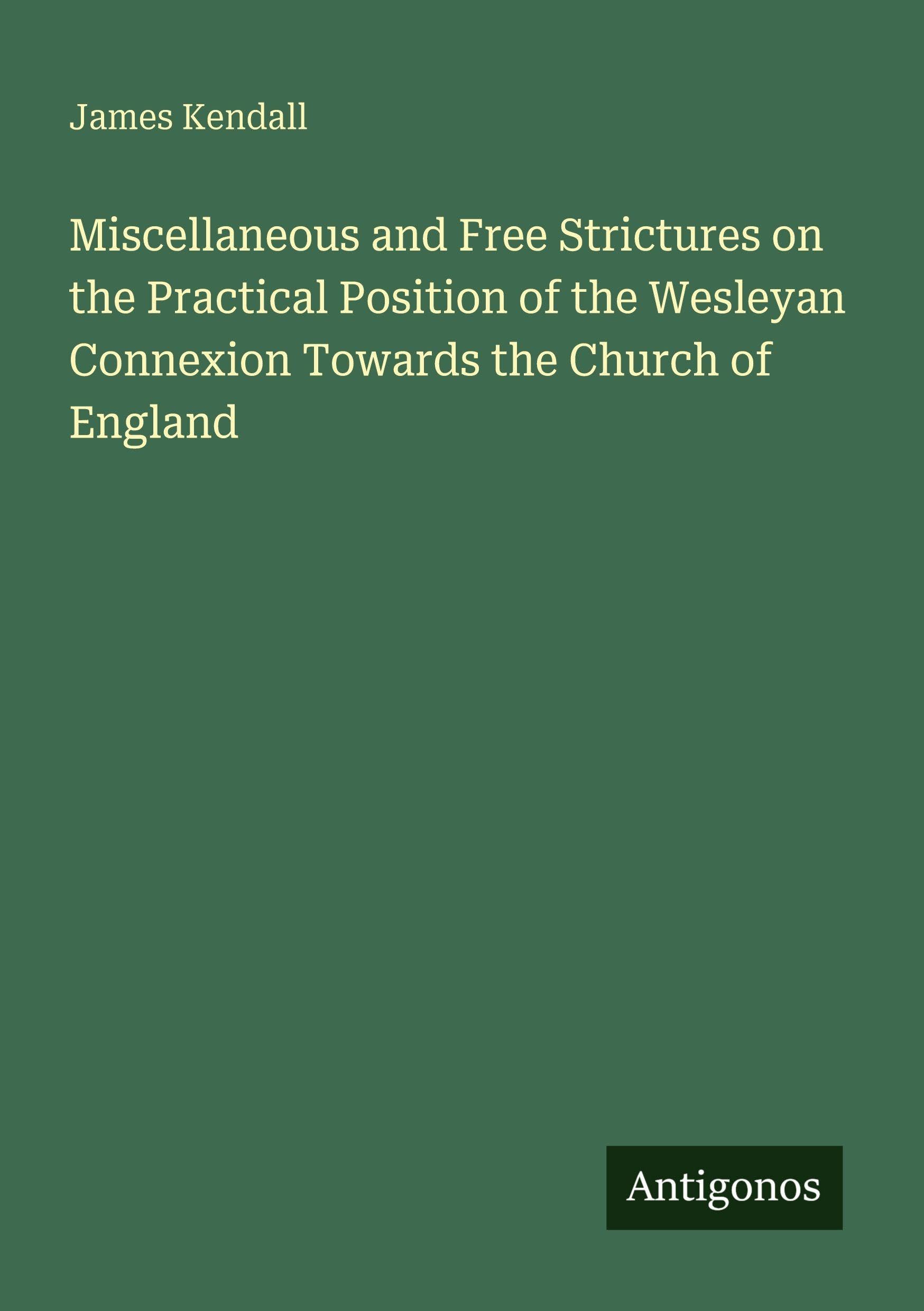 Miscellaneous and Free Strictures on the Practical Position of the Wesleyan Connexion Towards the Church of England Classics