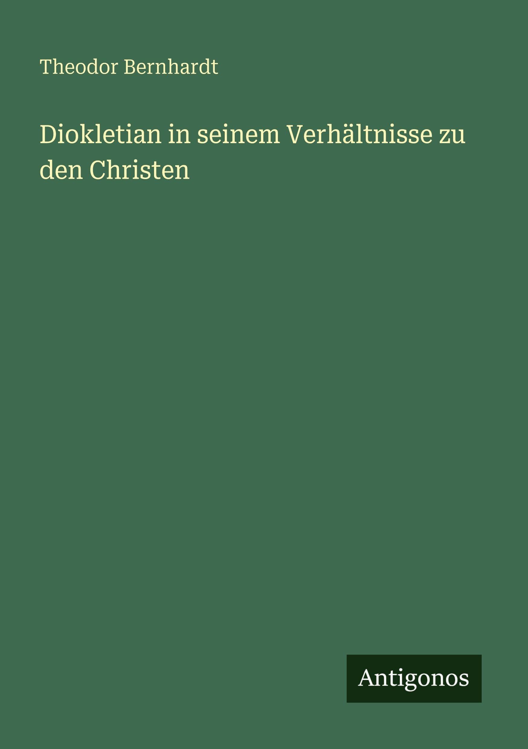 Diokletian in seinem Verhältnisse zu den Christen Classics