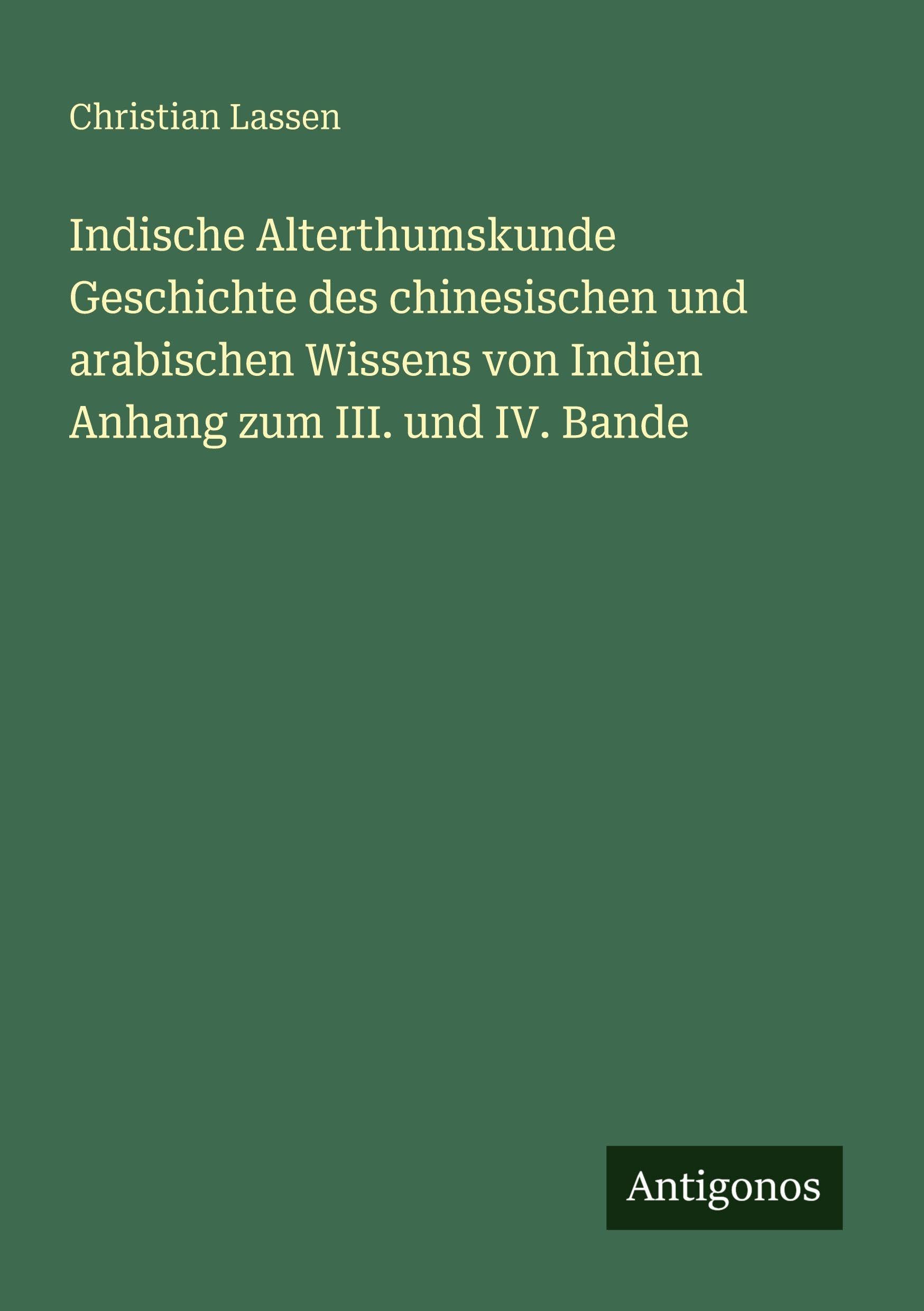 Indische Alterthumskunde Geschichte des chinesischen und arabischen Wissens von Indien  Anhang zum III. und IV. Bande Classics