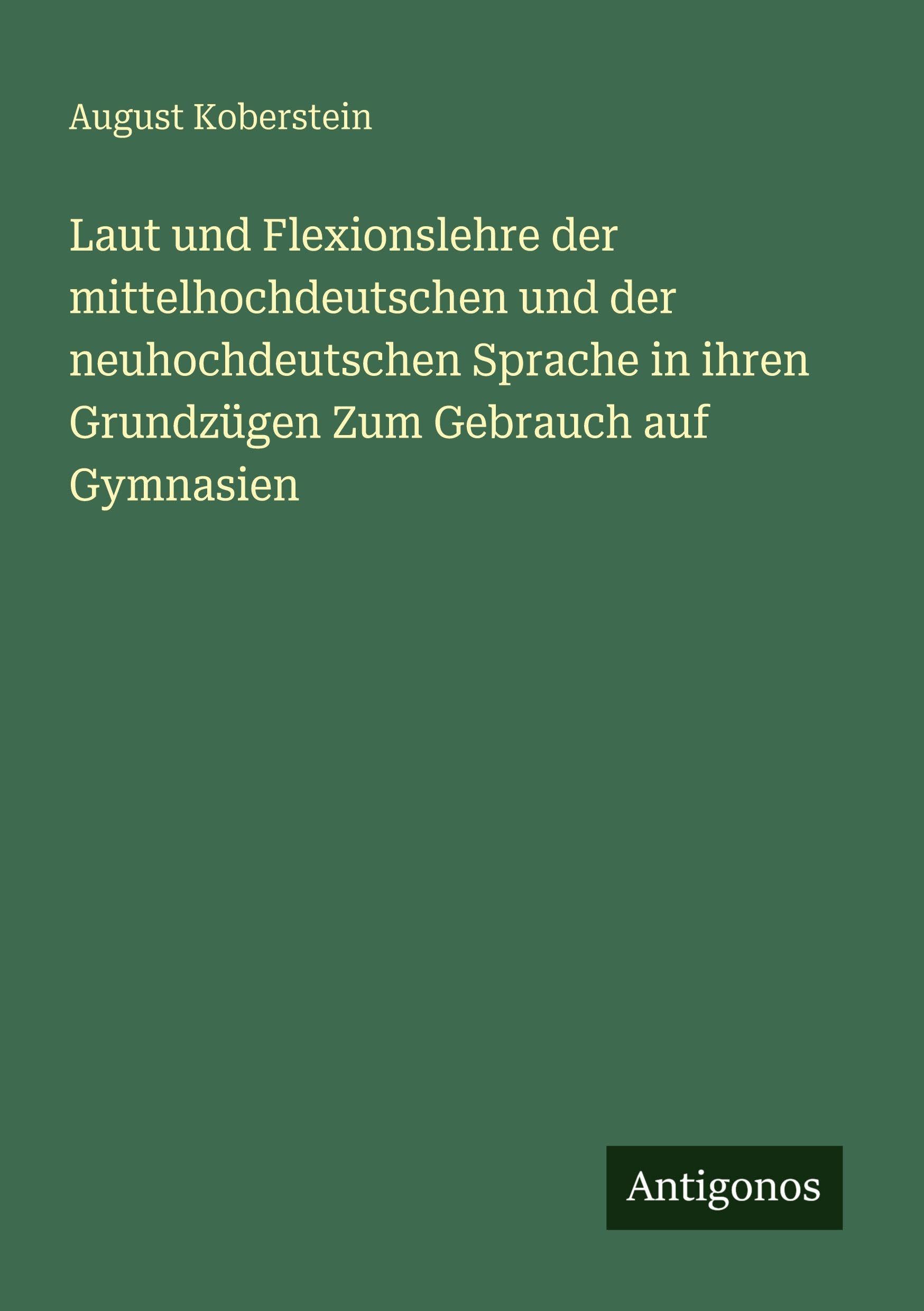 Laut und Flexionslehre der mittelhochdeutschen und der neuhochdeutschen Sprache in ihren Grundzügen Zum Gebrauch auf Gymnasien Classics