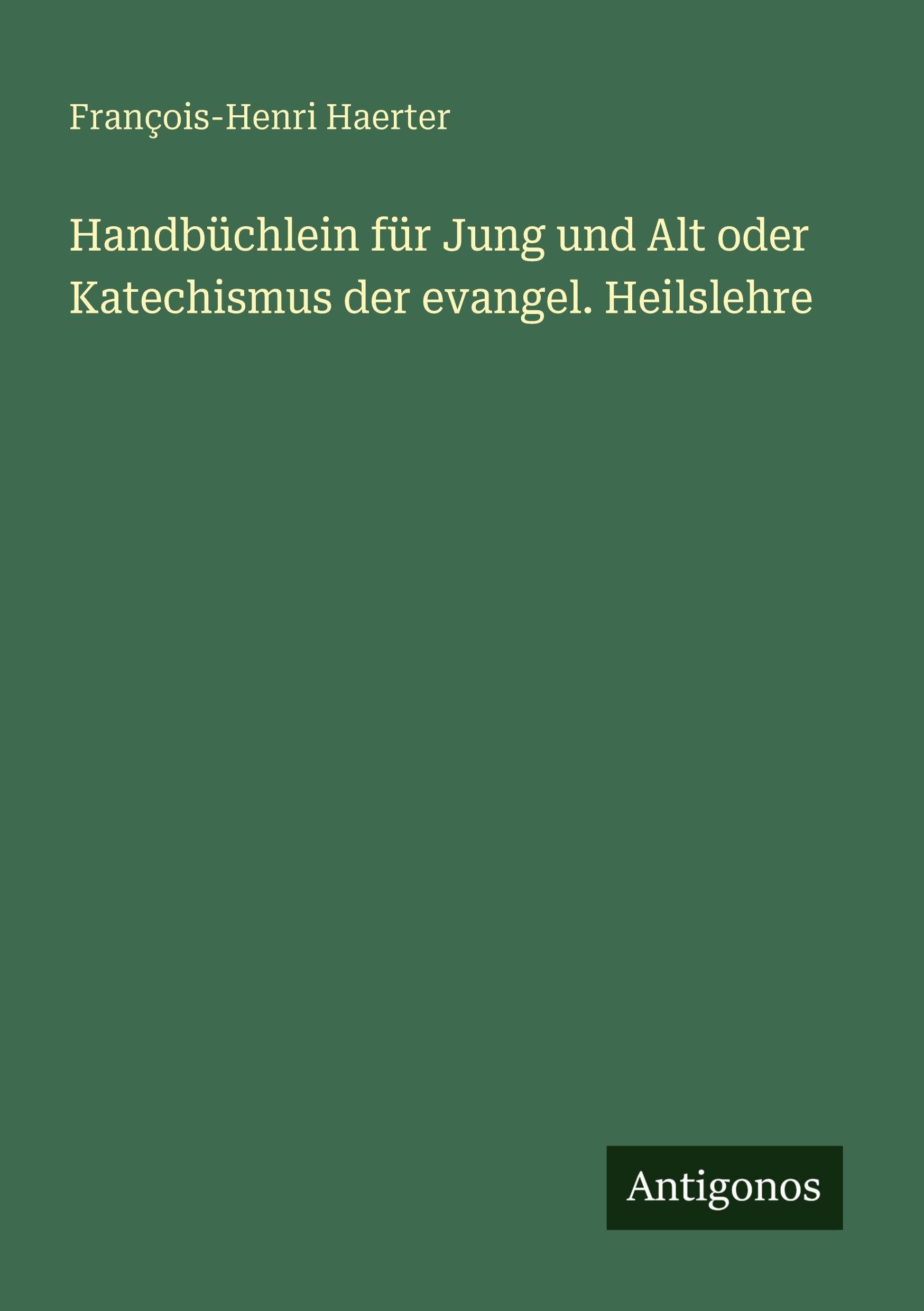 Handbüchlein für Jung und Alt oder Katechismus der evangel. Heilslehre Classics