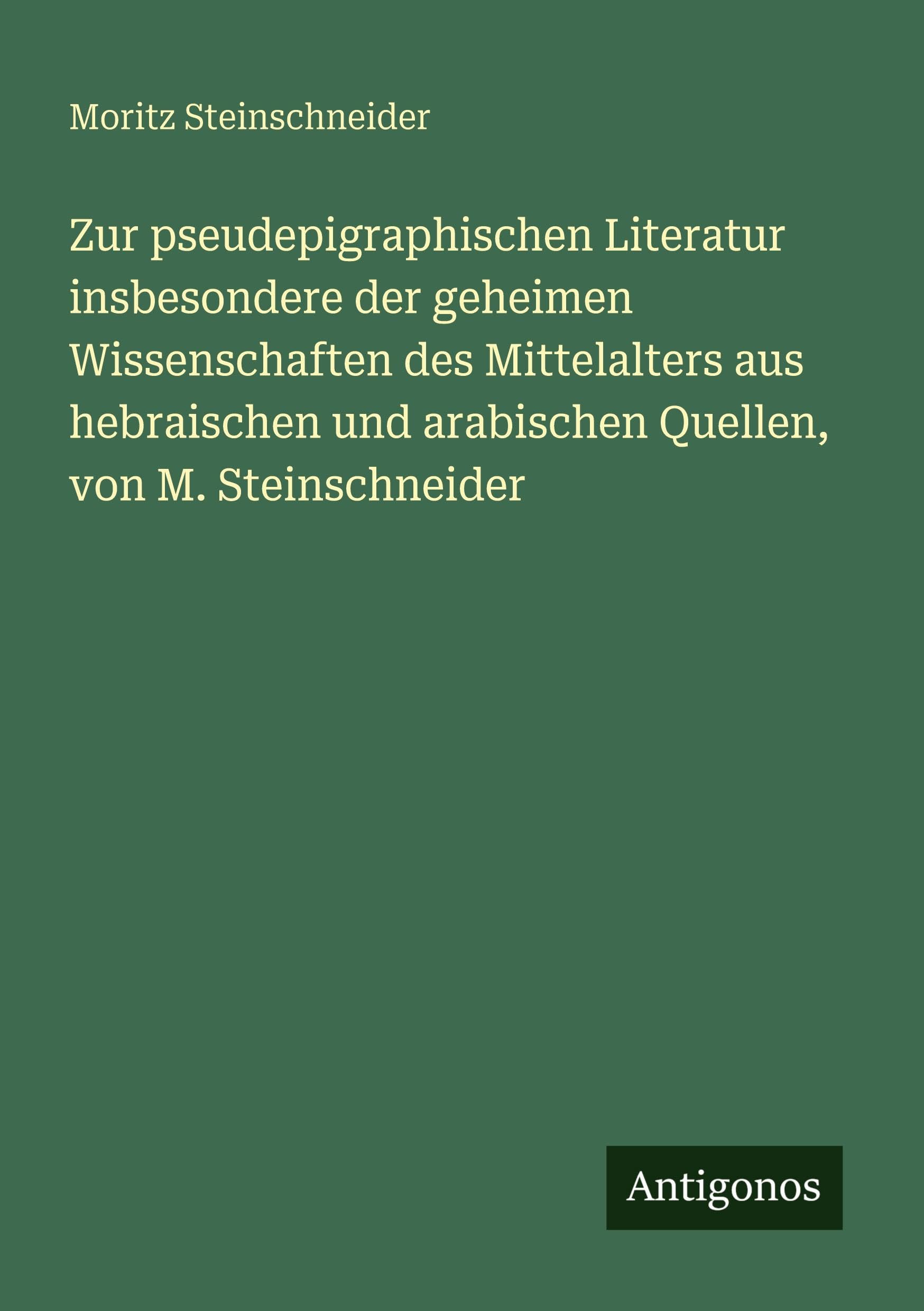 Zur pseudepigraphischen Literatur insbesondere der geheimen Wissenschaften des Mittelalters aus hebraischen und arabischen Quellen, von M. Steinschneider Classics