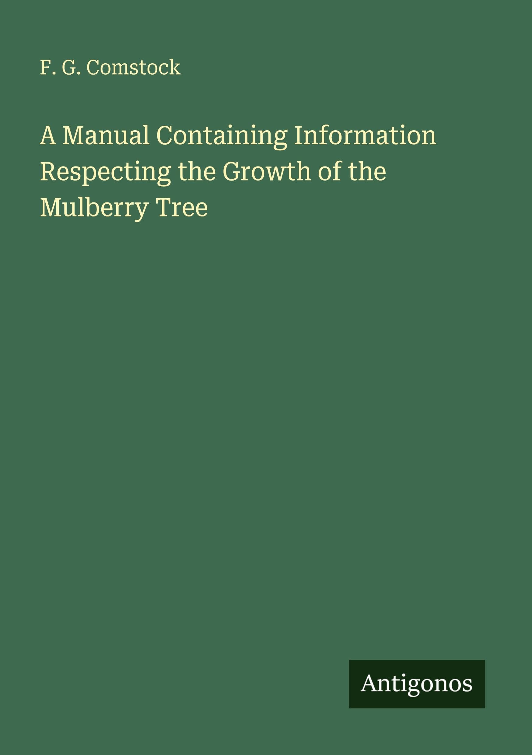 A Manual Containing Information Respecting the Growth of the Mulberry Tree Classics