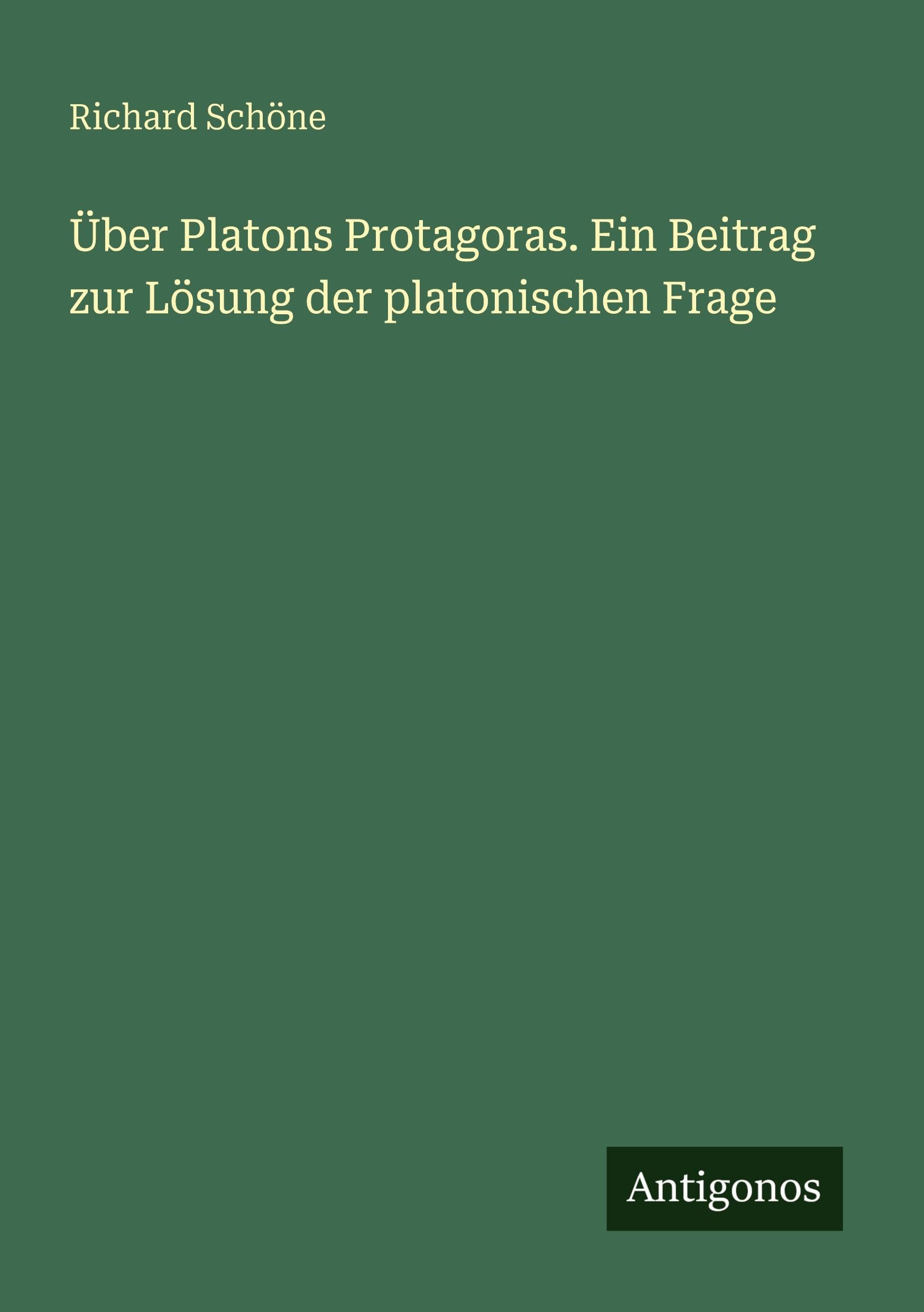 Über Platons Protagoras. Ein Beitrag zur Lösung der platonischen Frage Classics