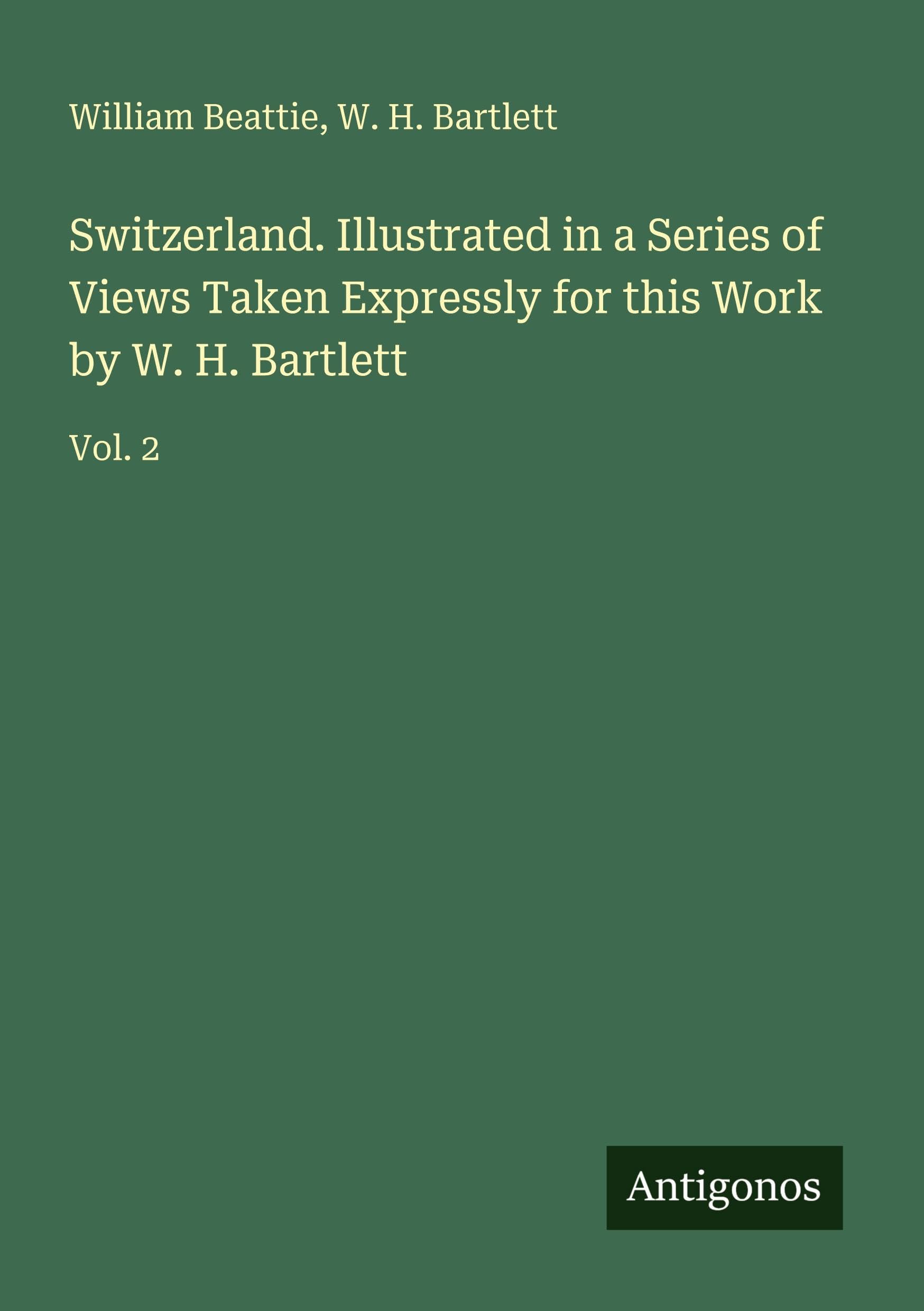 Switzerland. Illustrated in a Series of Views Taken Expressly for this Work by W. H. Bartlett Classics