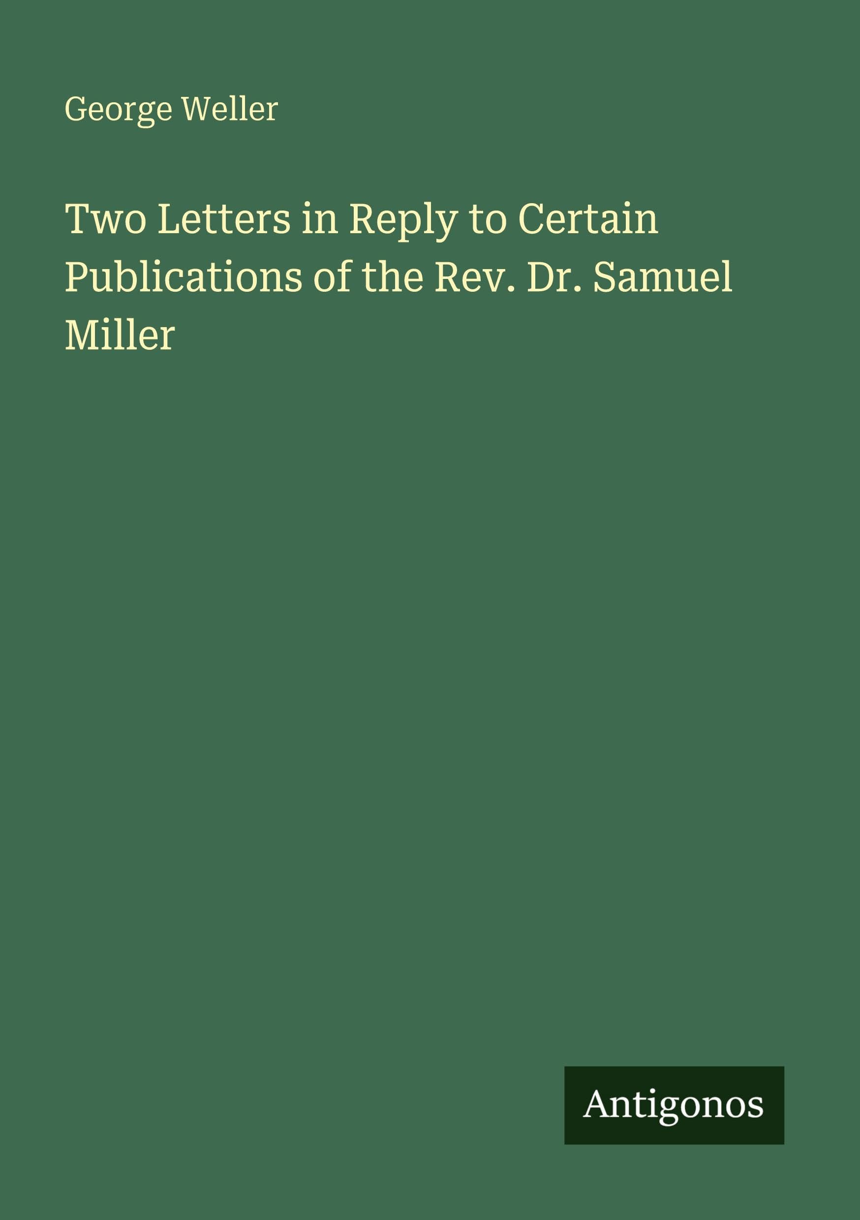 Two Letters in Reply to Certain Publications of the Rev. Dr. Samuel Miller Classics