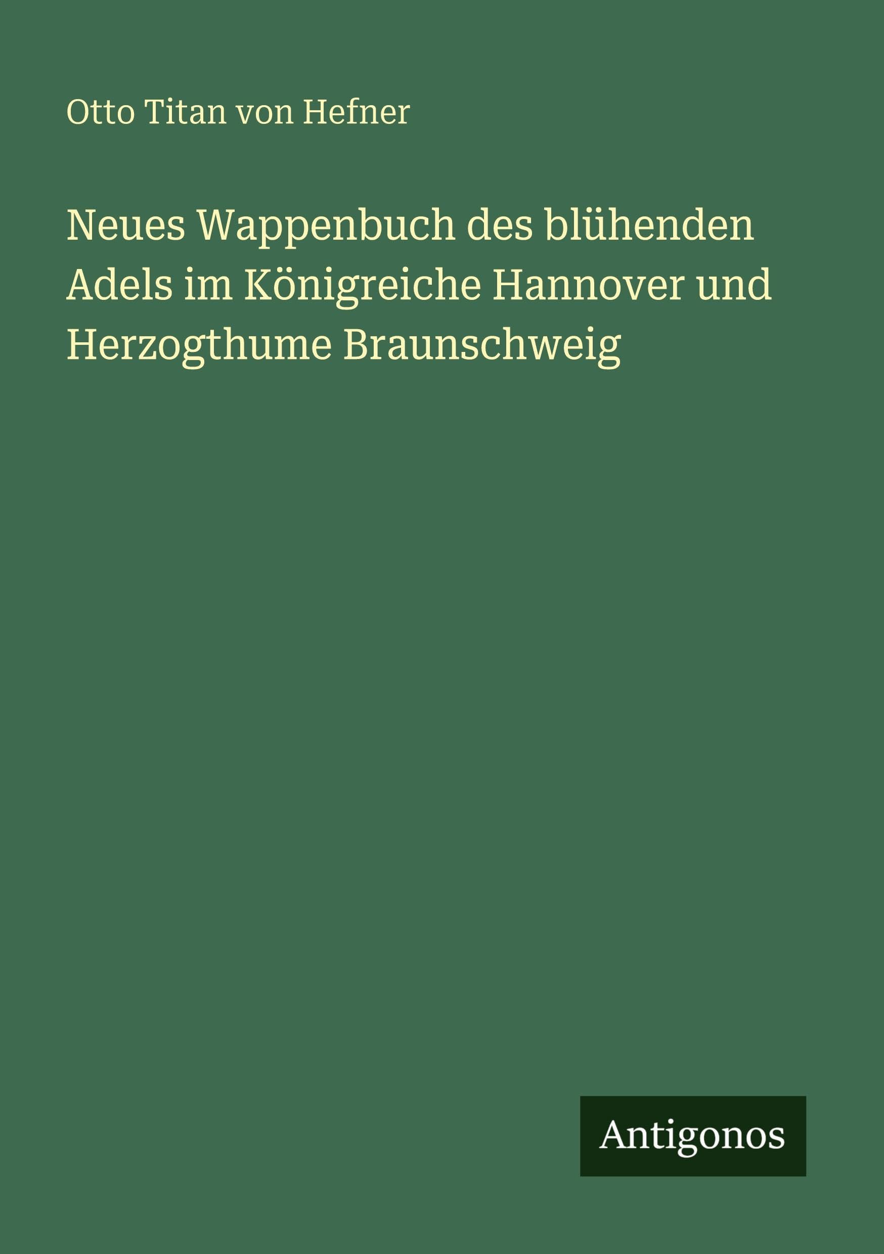 Neues Wappenbuch des blühenden Adels im Königreiche Hannover und Herzogthume Braunschweig Classics