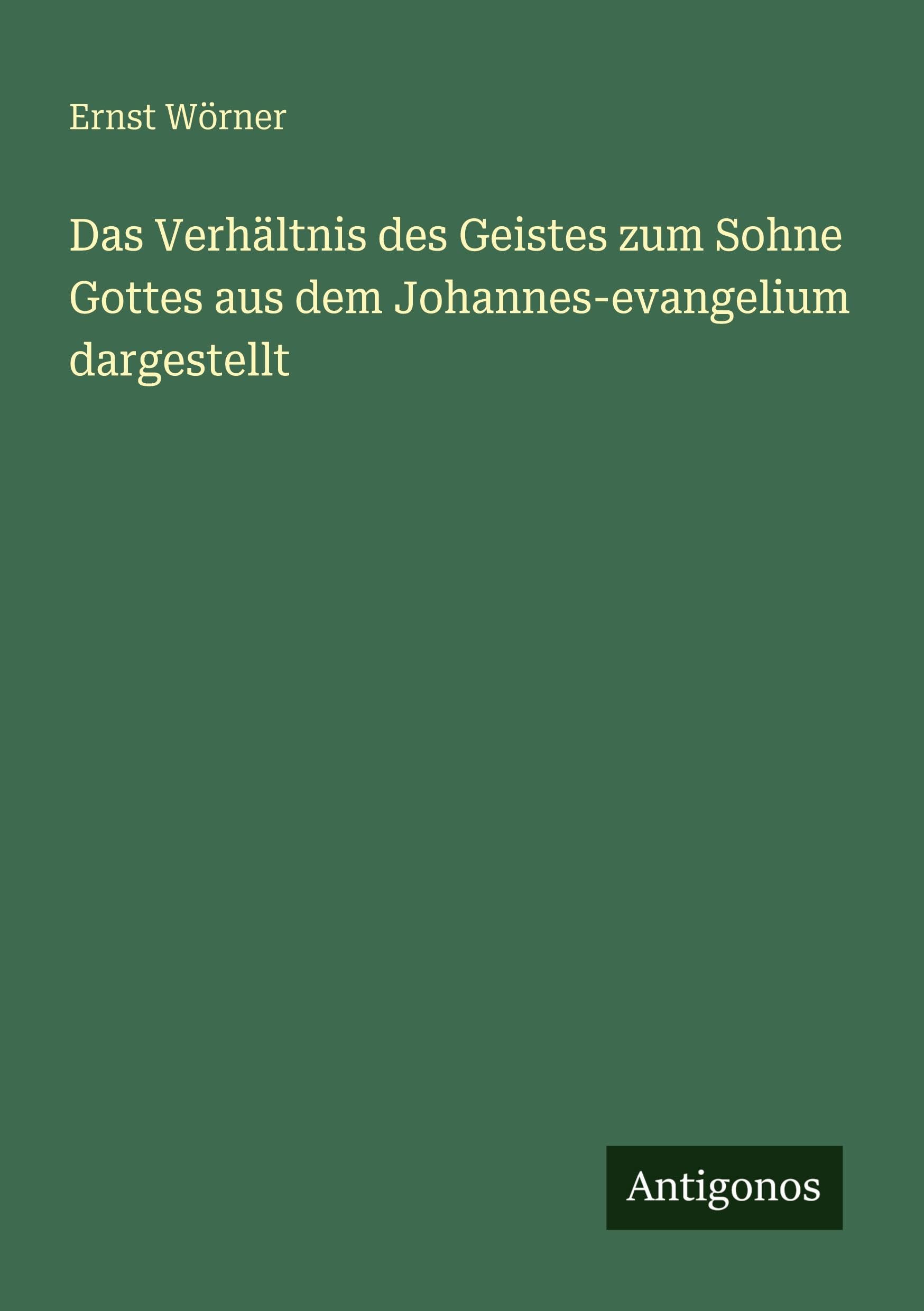 Das Verhältnis des Geistes zum Sohne Gottes aus dem Johannes-evangelium dargestellt Classics