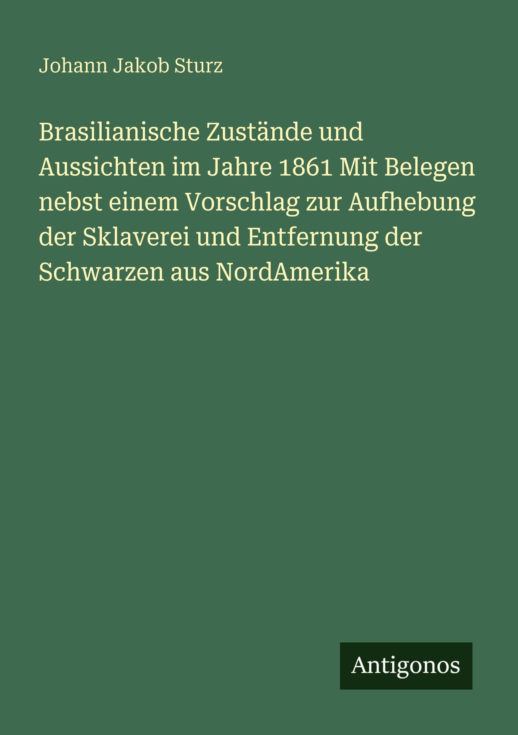 Brasilianische Zustände und Aussichten im Jahre 1861 Mit Belegen nebst einem Vorschlag zur Aufhebung der Sklaverei und Entfernung der Schwarzen aus NordAmerika Classics