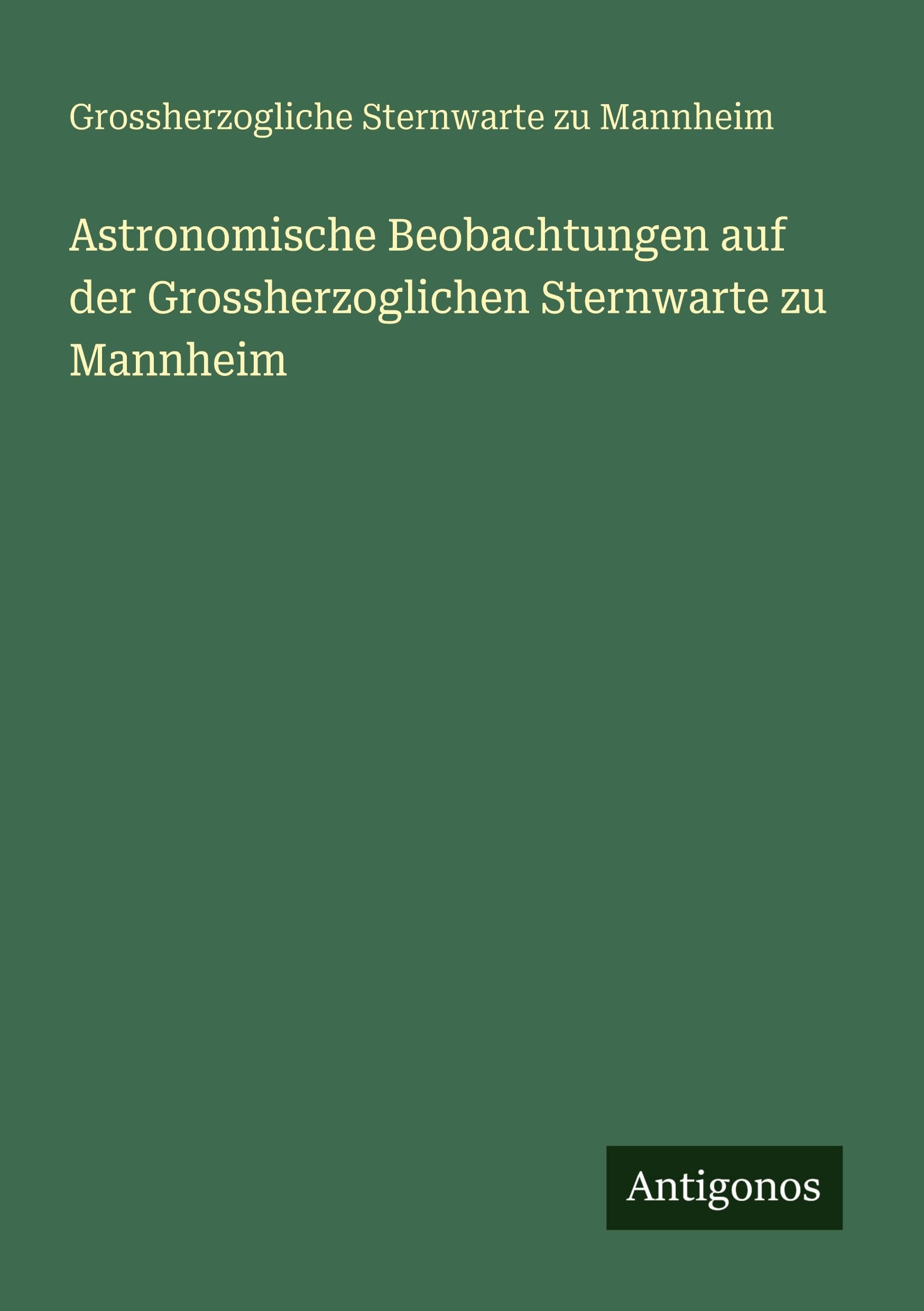 Astronomische Beobachtungen auf der Grossherzoglichen Sternwarte zu Mannheim Classics
