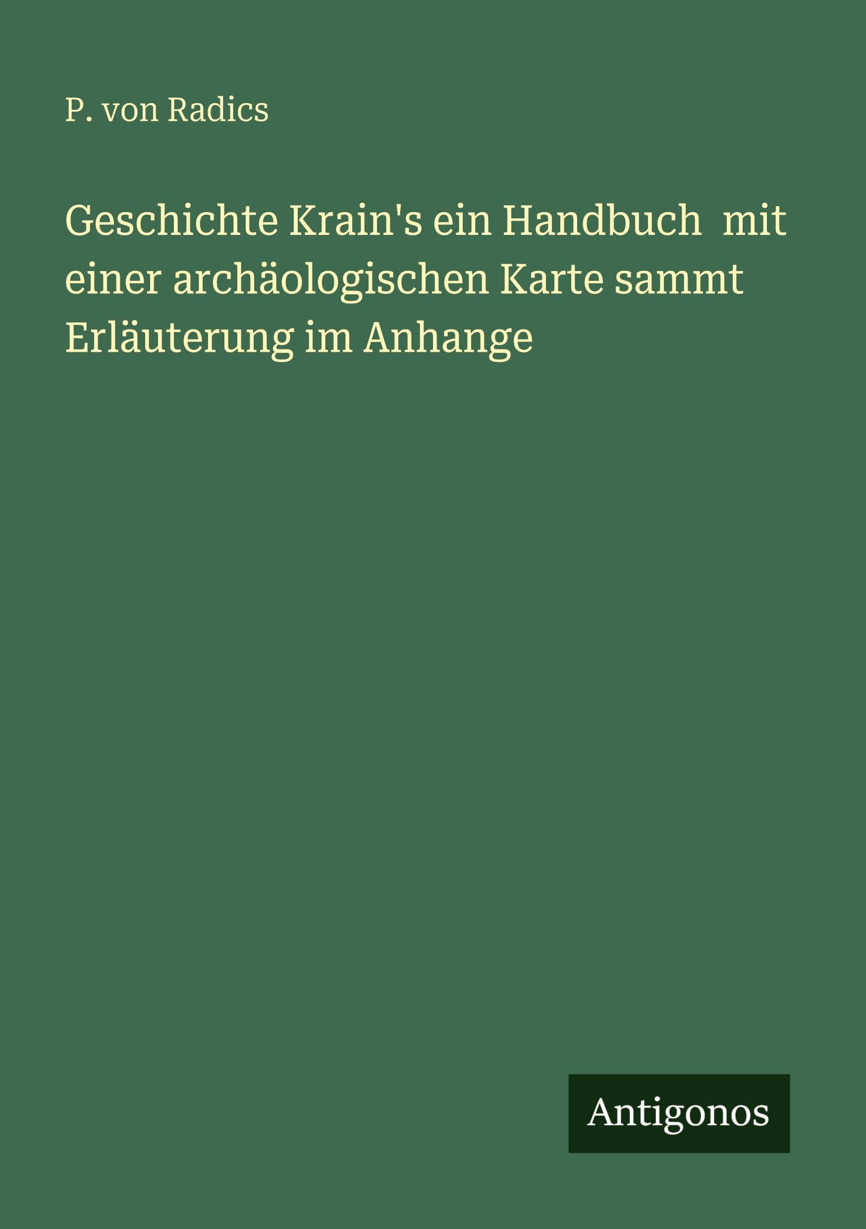 Geschichte Krain's ein Handbuch  mit einer archäologischen Karte sammt Erläuterung im Anhange Classics