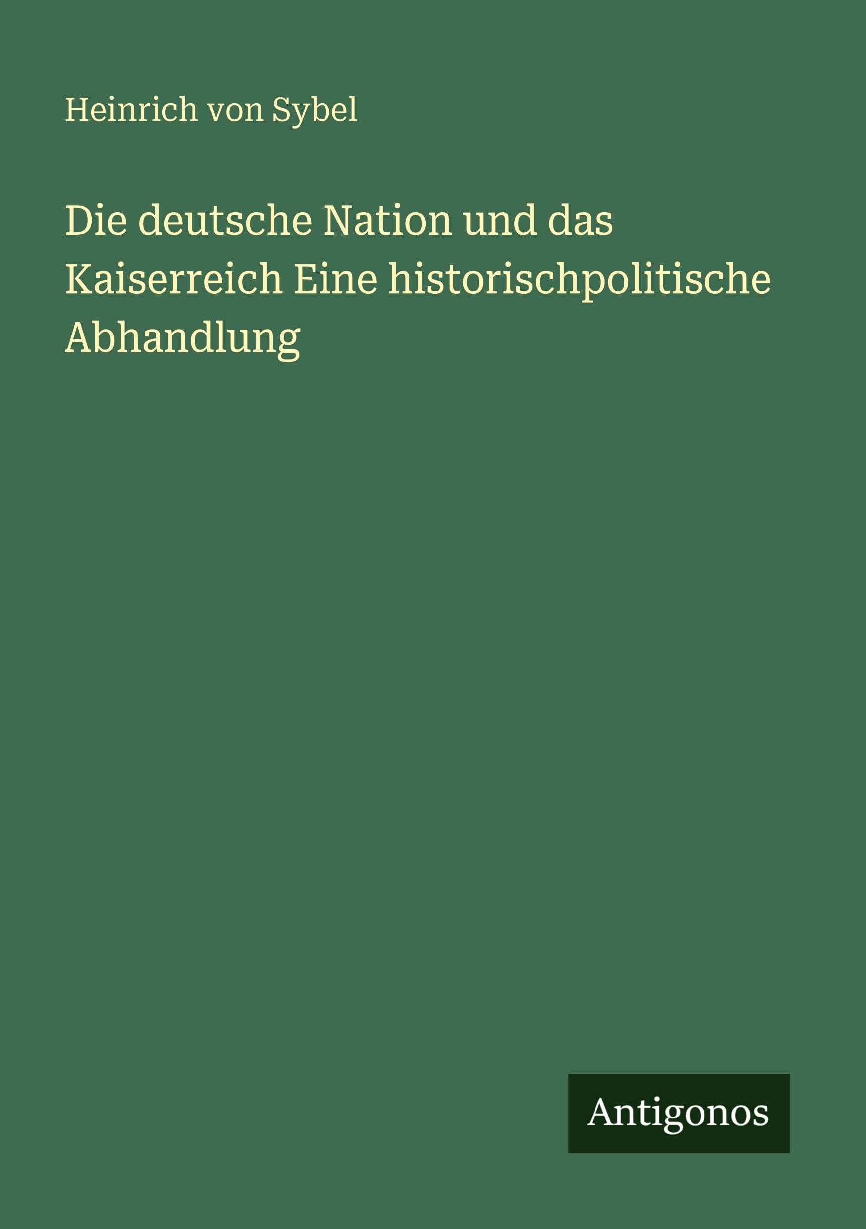 Die deutsche Nation und das Kaiserreich Eine historischpolitische Abhandlung Classics