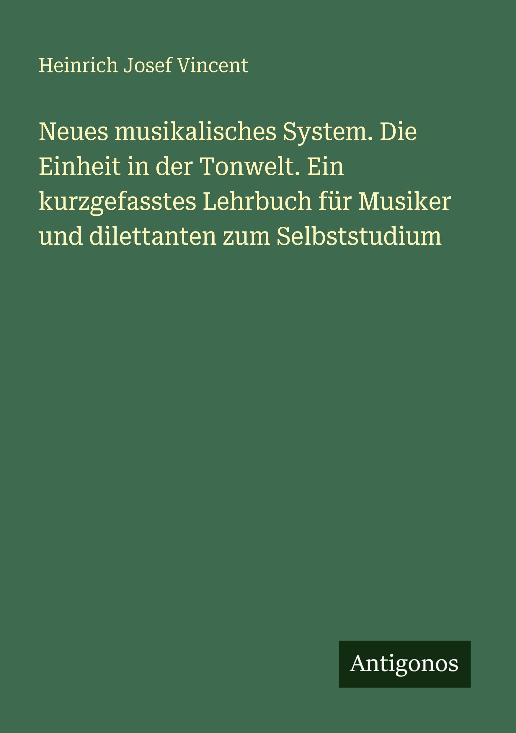 Neues musikalisches System. Die Einheit in der Tonwelt. Ein kurzgefasstes Lehrbuch für Musiker und dilettanten zum Selbststudium Classics