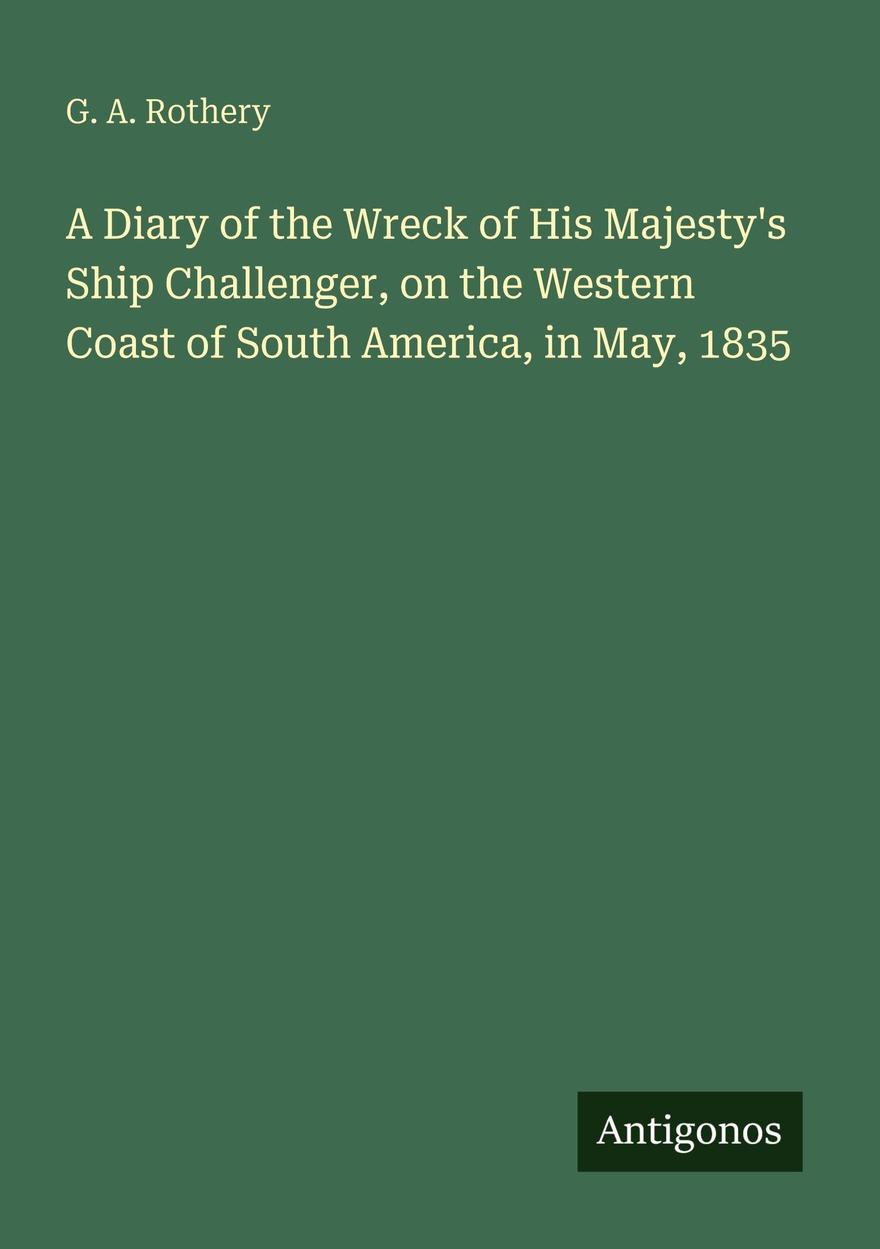 A Diary of the Wreck of His Majesty's Ship Challenger, on the Western Coast of South America, in May, 1835 Classics
