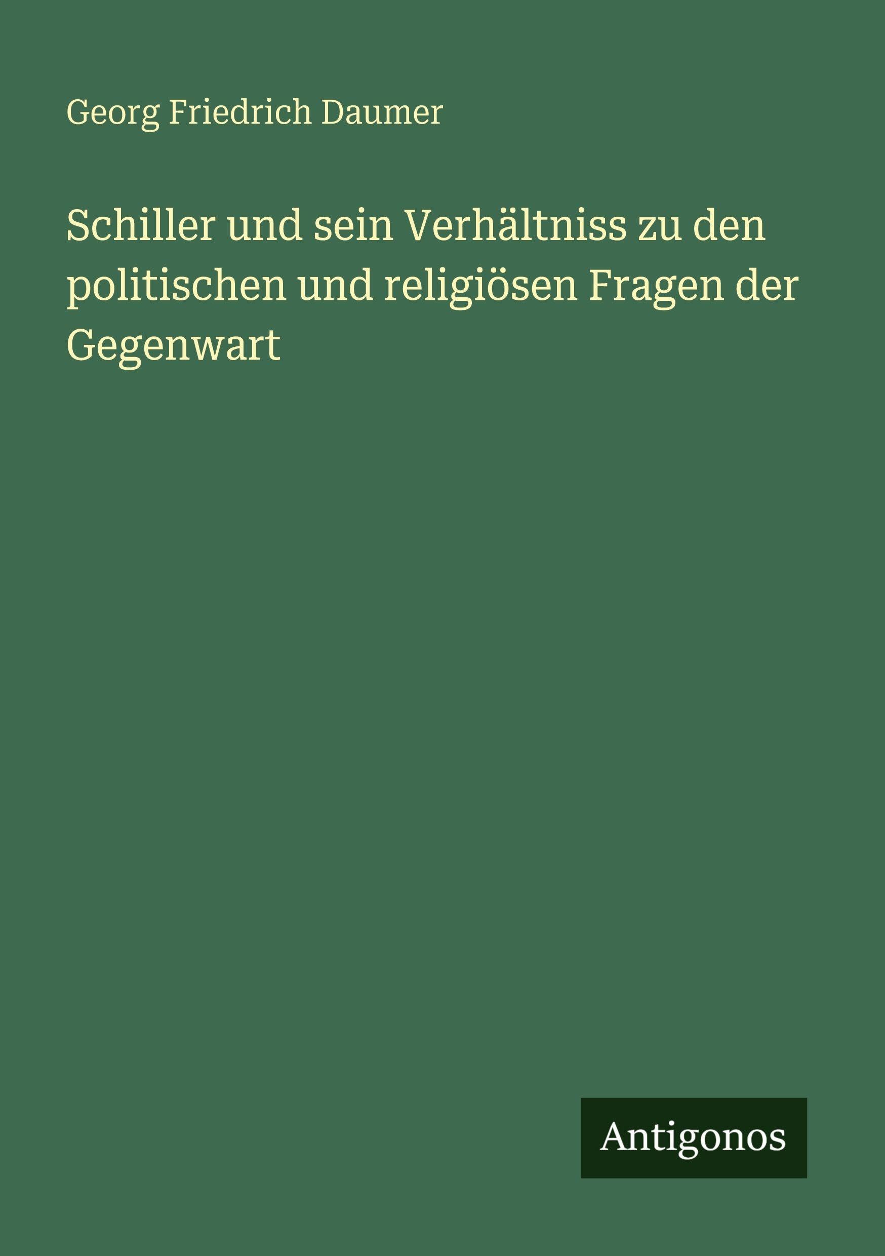 Schiller und sein Verhältniss zu den politischen und religiösen Fragen der Gegenwart Classics