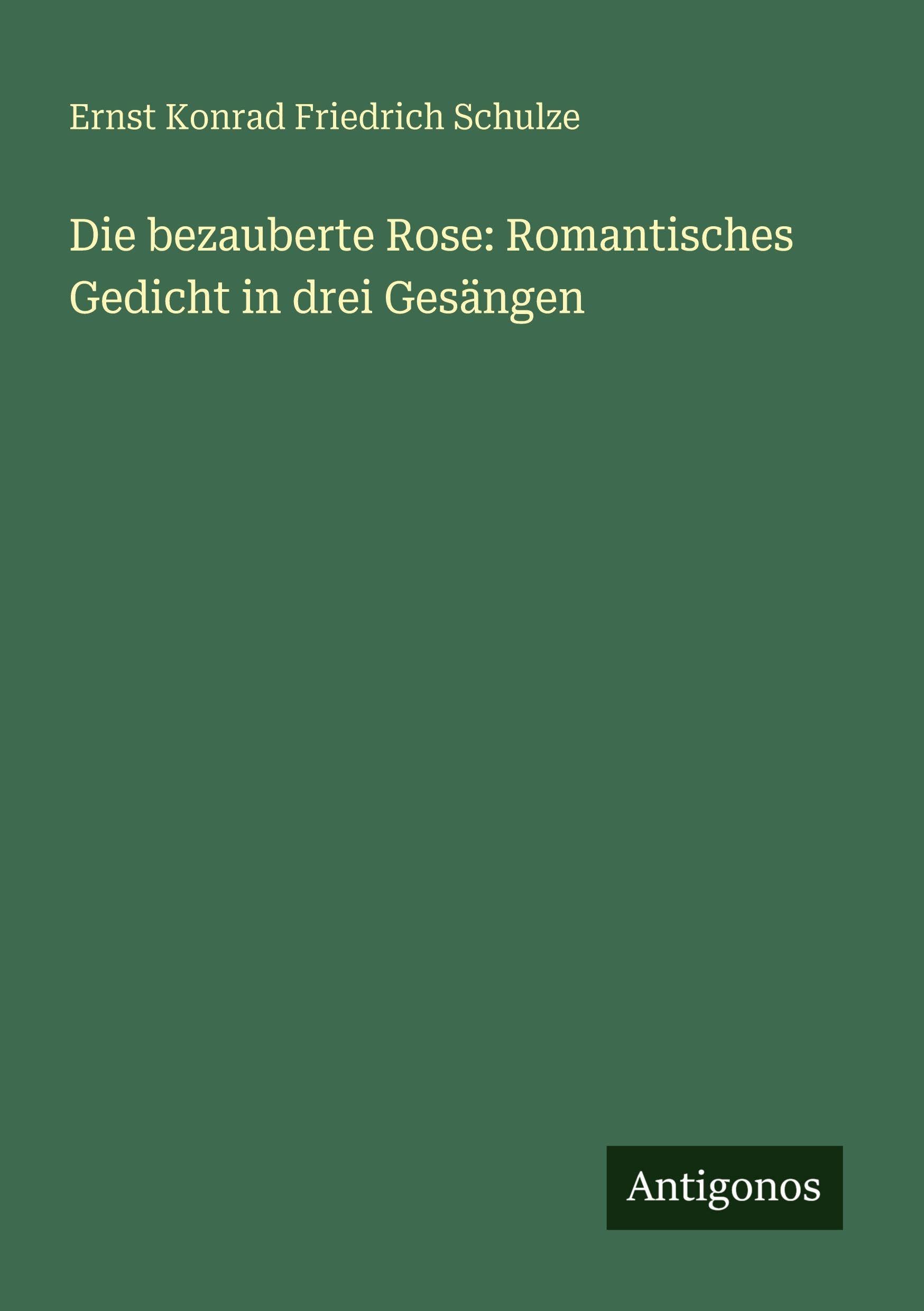 Die bezauberte Rose: Romantisches Gedicht in drei Gesängen Classics