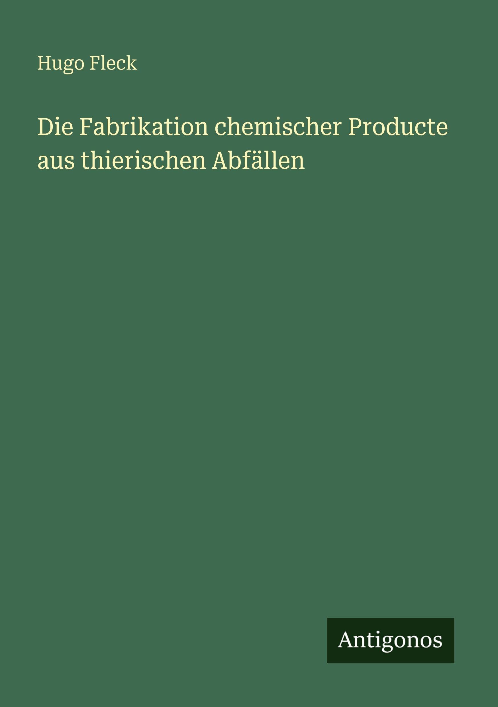Die Fabrikation chemischer Producte aus thierischen Abfällen Classics