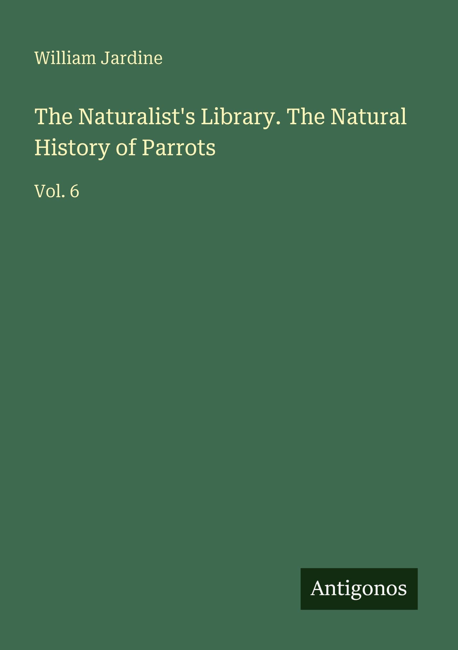 The Naturalist's Library. The Natural History of Parrots Classics
